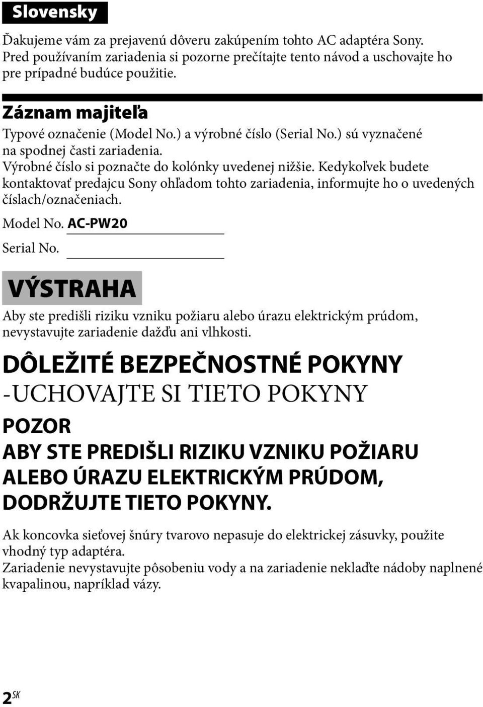 Kedykoľvek budete kontaktovať predajcu Sony ohľadom tohto zariadenia, informujte ho o uvedených číslach/označeniach. Model No. AC-PW20 Serial No.