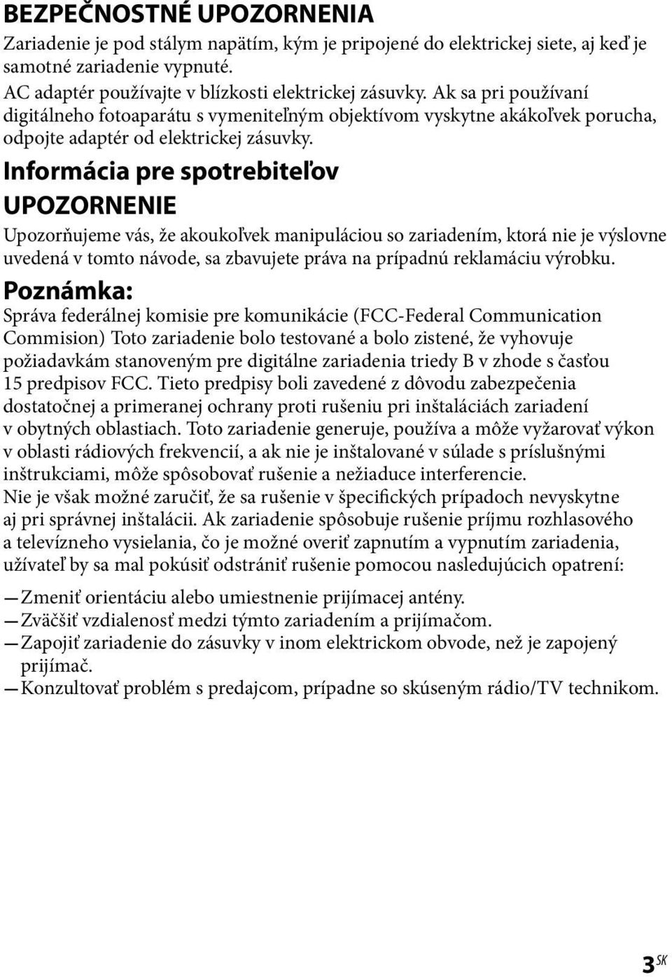 Informácia pre spotrebiteľov UPOZORNENIE Upozorňujeme vás, že akoukoľvek manipuláciou so zariadením, ktorá nie je výslovne uvedená v tomto návode, sa zbavujete práva na prípadnú reklamáciu výrobku.