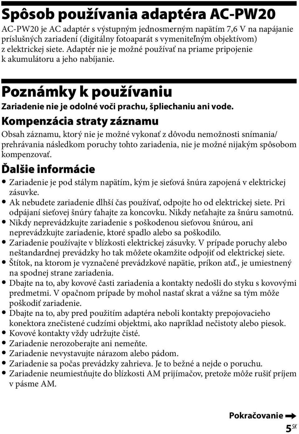 Kompenzácia straty záznamu Obsah záznamu, ktorý nie je možné vykonať z dôvodu nemožnosti snímania/ prehrávania následkom poruchy tohto zariadenia, nie je možné nijakým spôsobom kompenzovať.