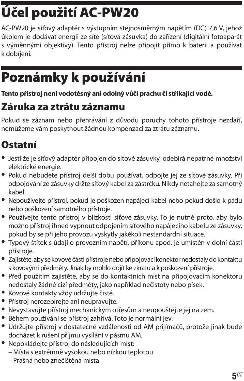 Záruka za ztrátu záznamu Pokud se záznam nebo přehrávání z důvodu poruchy tohoto přístroje nezdaří, nemůžeme vám poskytnout žádnou kompenzaci za ztrátu záznamu.