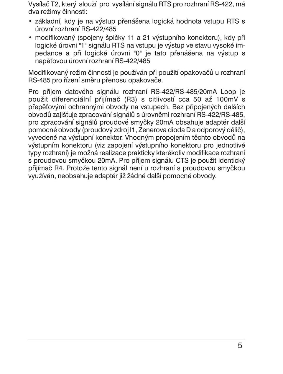 napě ovou úrovní rozhraní RS-422/485 Modifikovaný režim činnosti je používán při použití opakovačů u rozhraní RS-485 pro řízení směru přenosu opakovače.