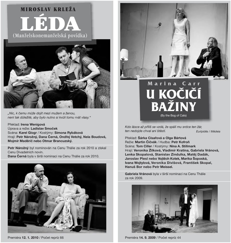 Brancuzský. Petr Nárožný byl nominován na Cenu Thálie za rok 2010 a získal Cenu Divadelních novin. Dana Černá byla v širší nominaci na Cenu Thálie za rok 2010.