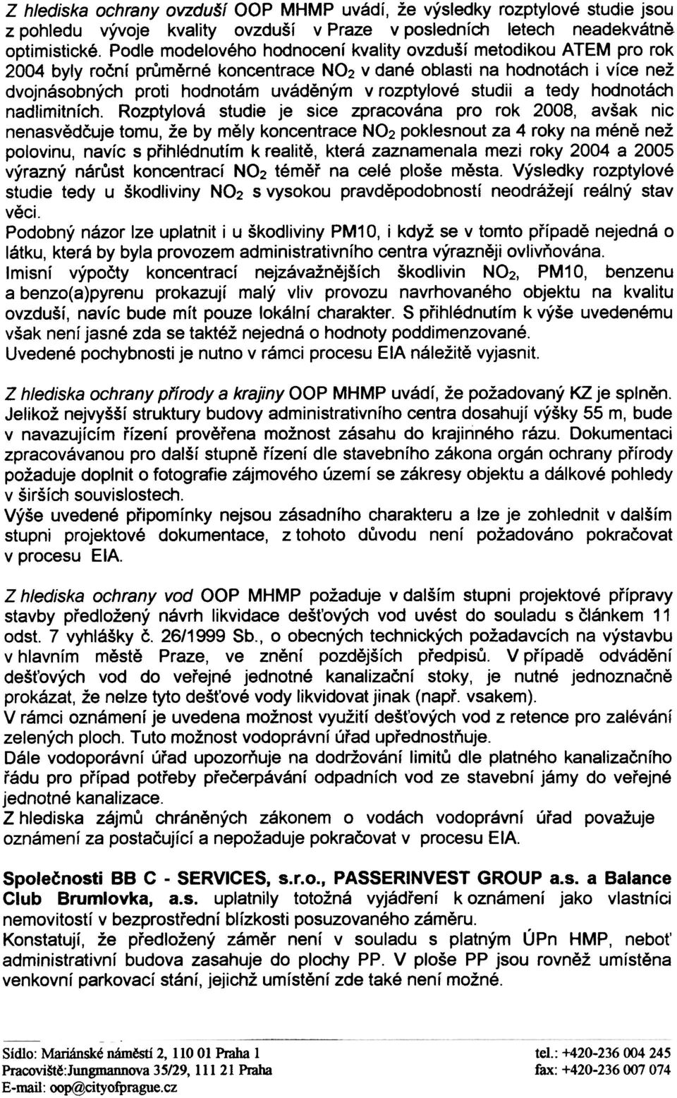 Rozptylová studie je sice zpracována pro rok 2008, avšak nic nenasvìdèuje tomu, že by mìly koncentrace NO2 poklesnout za 4 roky na ménì než polovinu, navíc s pøihlédnutím k realitì, která zaznamenala