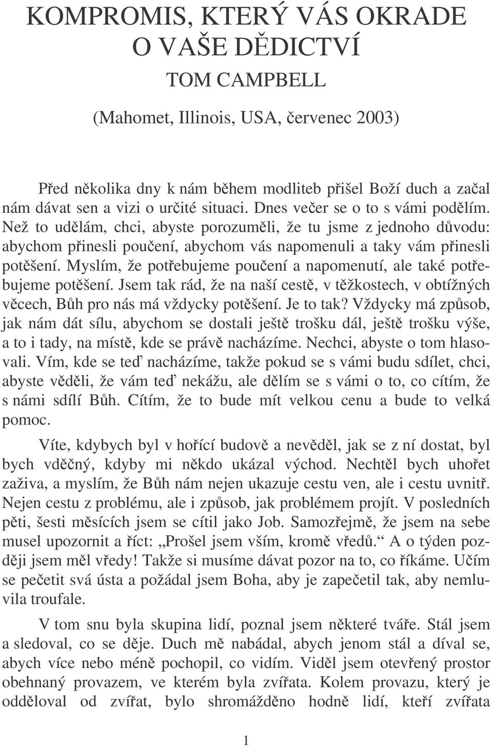 Myslím, že potebujeme pouení a napomenutí, ale také potebujeme potšení. Jsem tak rád, že na naší cest, v tžkostech, v obtížných vcech, Bh pro nás má vždycky potšení. Je to tak?