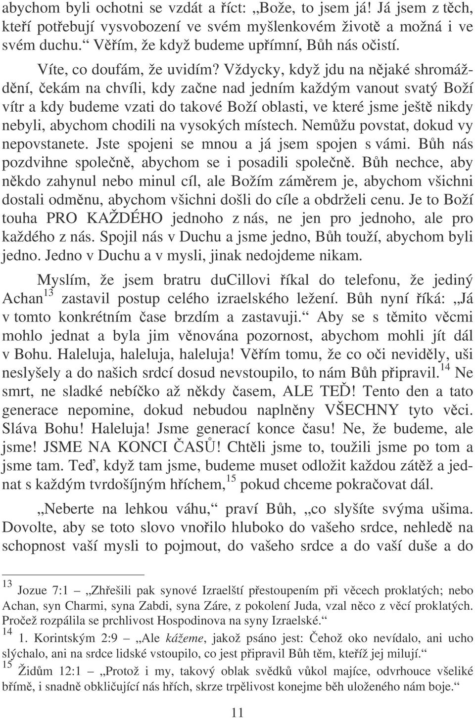 Vždycky, když jdu na njaké shromáždní, ekám na chvíli, kdy zane nad jedním každým vanout svatý Boží vítr a kdy budeme vzati do takové Boží oblasti, ve které jsme ješt nikdy nebyli, abychom chodili na