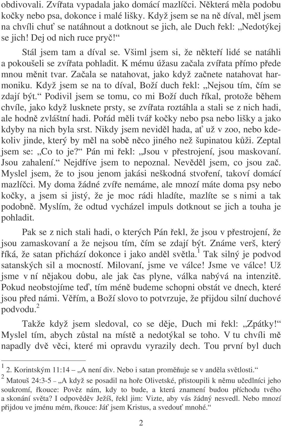 Všiml jsem si, že nkteí lidé se natáhli a pokoušeli se zvíata pohladit. K mému úžasu zaala zvíata pímo pede mnou mnit tvar. Zaala se natahovat, jako když zanete natahovat harmoniku.