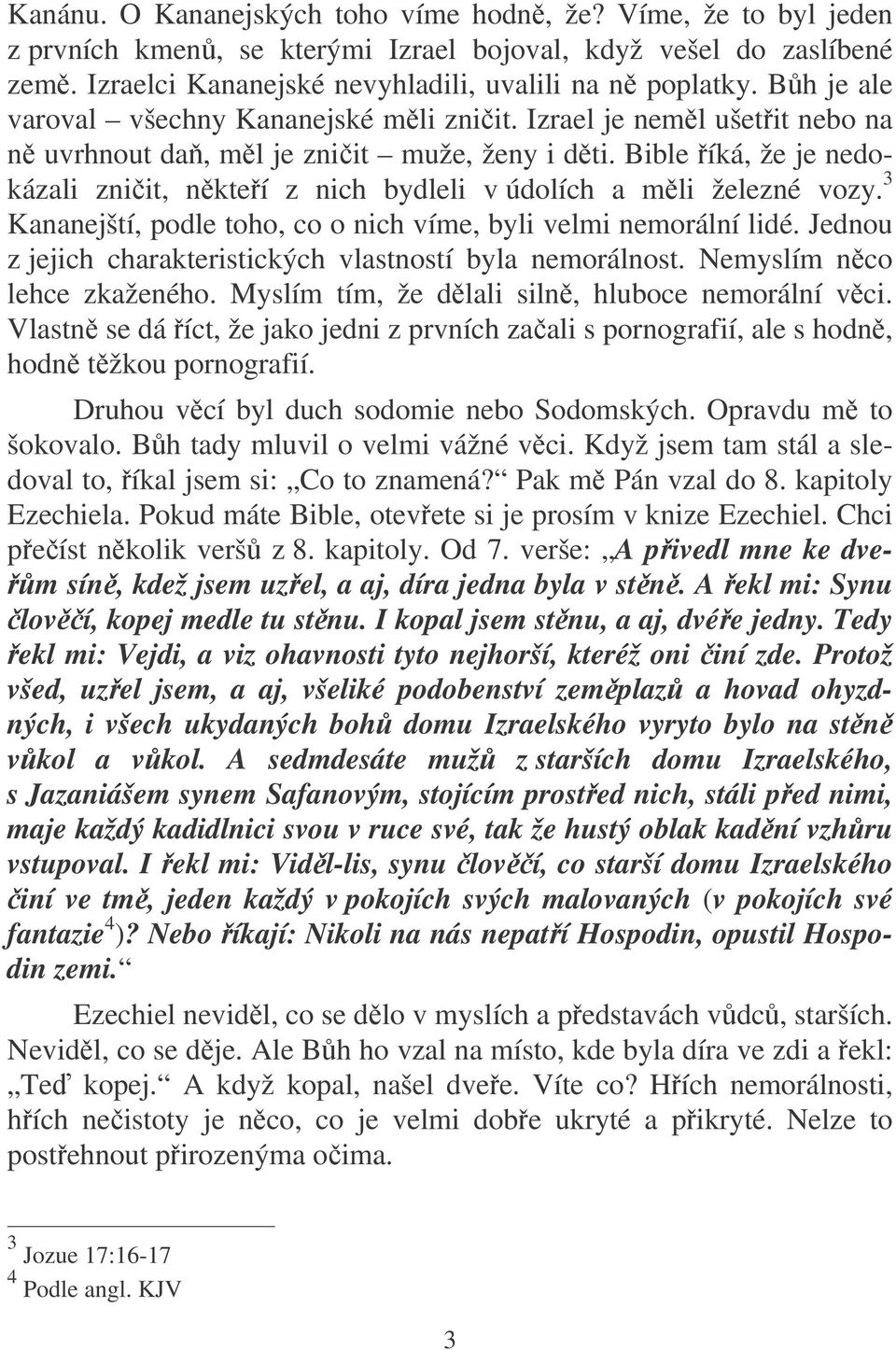 Bible íká, že je nedokázali zniit, nkteí z nich bydleli v údolích a mli železné vozy. 3 Kananejští, podle toho, co o nich víme, byli velmi nemorální lidé.