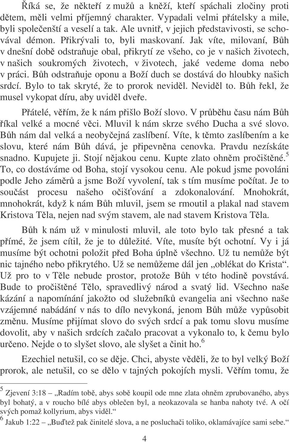 Jak víte, milovaní, Bh v dnešní dob odstrauje obal, pikrytí ze všeho, co je v našich životech, v našich soukromých životech, v životech, jaké vedeme doma nebo v práci.