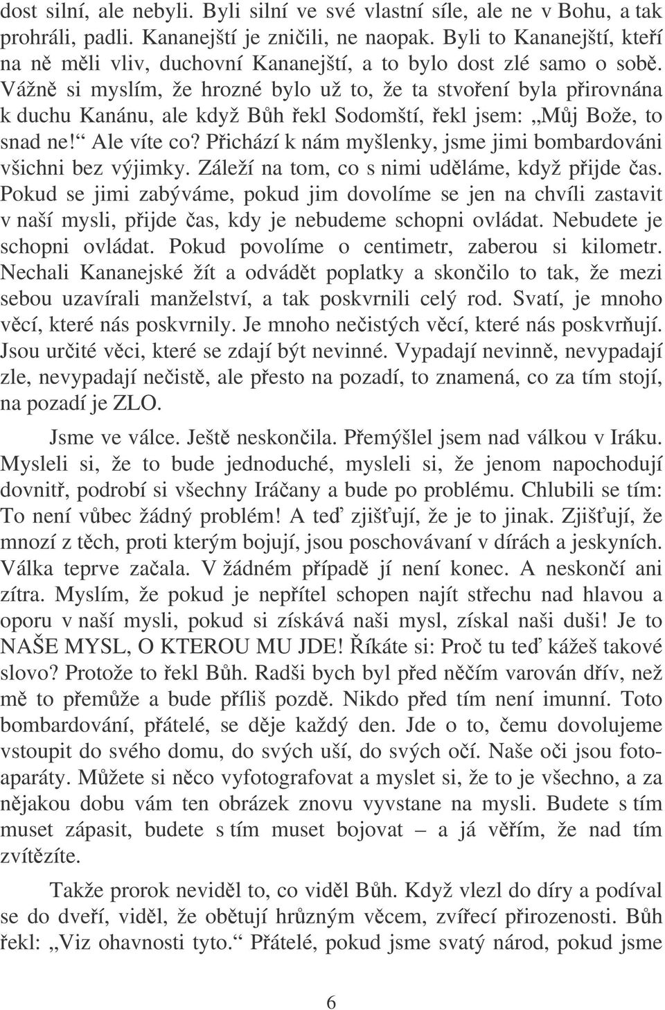 Vážn si myslím, že hrozné bylo už to, že ta stvoení byla pirovnána k duchu Kanánu, ale když Bh ekl Sodomští, ekl jsem: Mj Bože, to snad ne! Ale víte co?