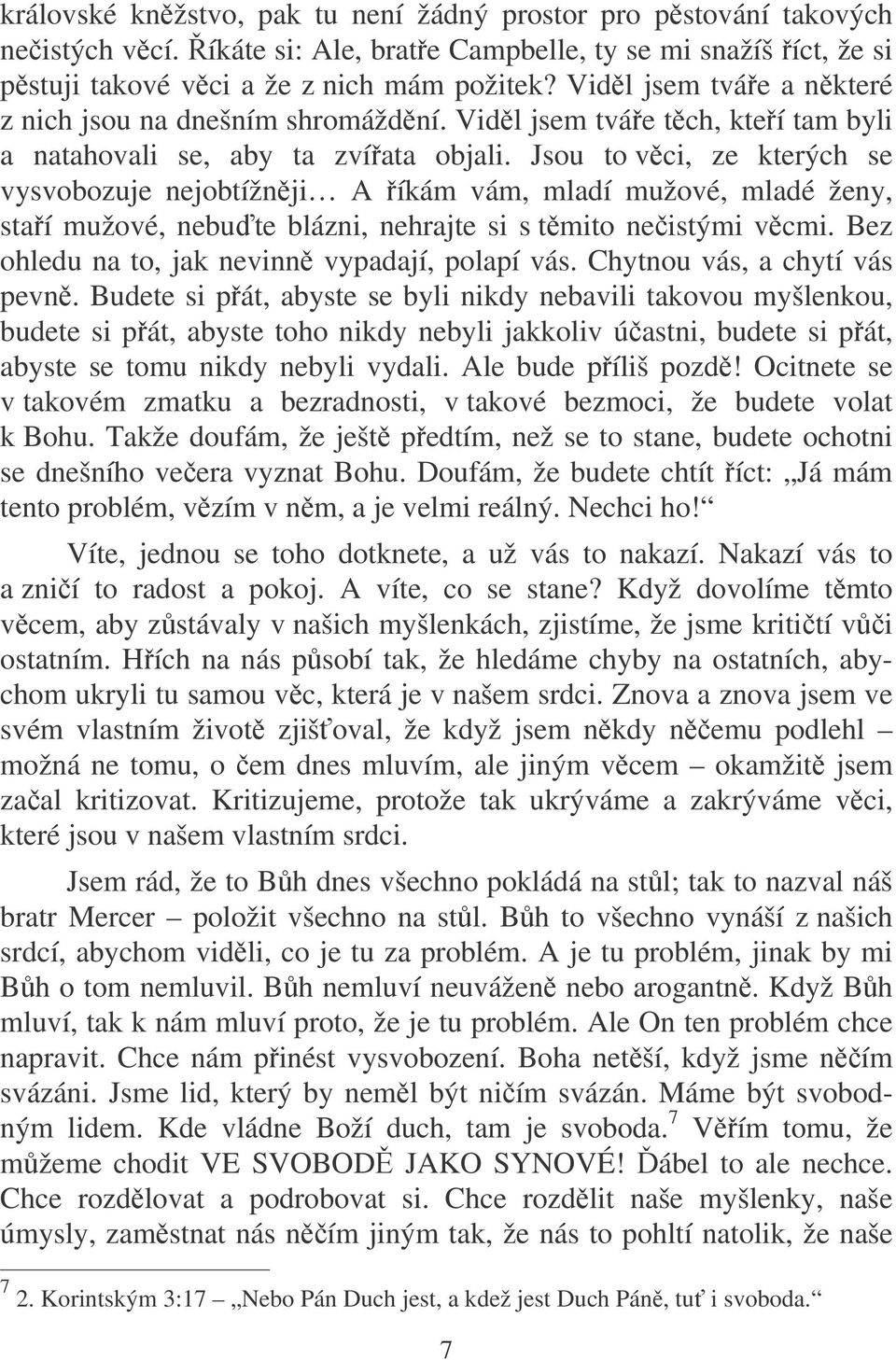 Jsou to vci, ze kterých se vysvobozuje nejobtížnji A íkám vám, mladí mužové, mladé ženy, staí mužové, nebute blázni, nehrajte si s tmito neistými vcmi.