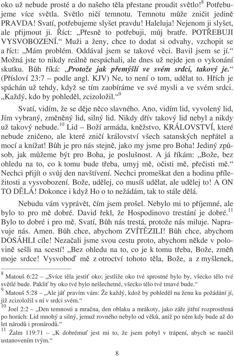 Bavil jsem se jí. Možná jste to nikdy reáln nespáchali, ale dnes už nejde jen o vykonání skutku. Bh íká: Protože jak pemýšlí ve svém srdci, takový je. (Písloví 23:7 podle angl.