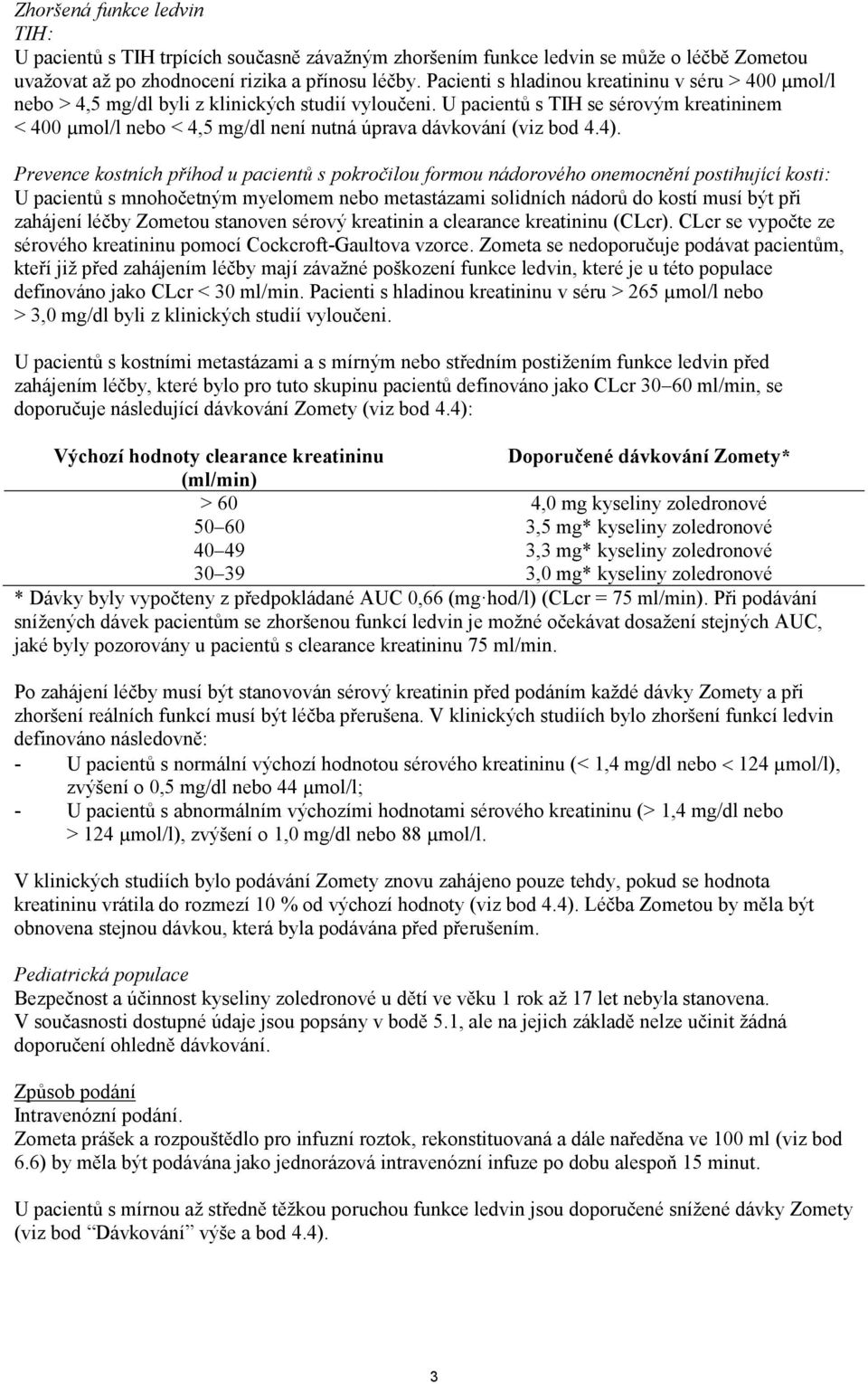 U pacientů s TIH se sérovým kreatininem < 400 µmol/l nebo < 4,5 mg/dl není nutná úprava dávkování (viz bod 4.4).