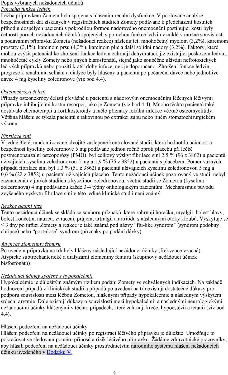 kosti byly četnosti poruch nežádoucích účinků spojených s poruchou funkce ledvin vzniklé v možné souvislosti s podáváním přípravku Zometa (nežádoucí reakce) následující: mnohočetný myelom (3,2%),