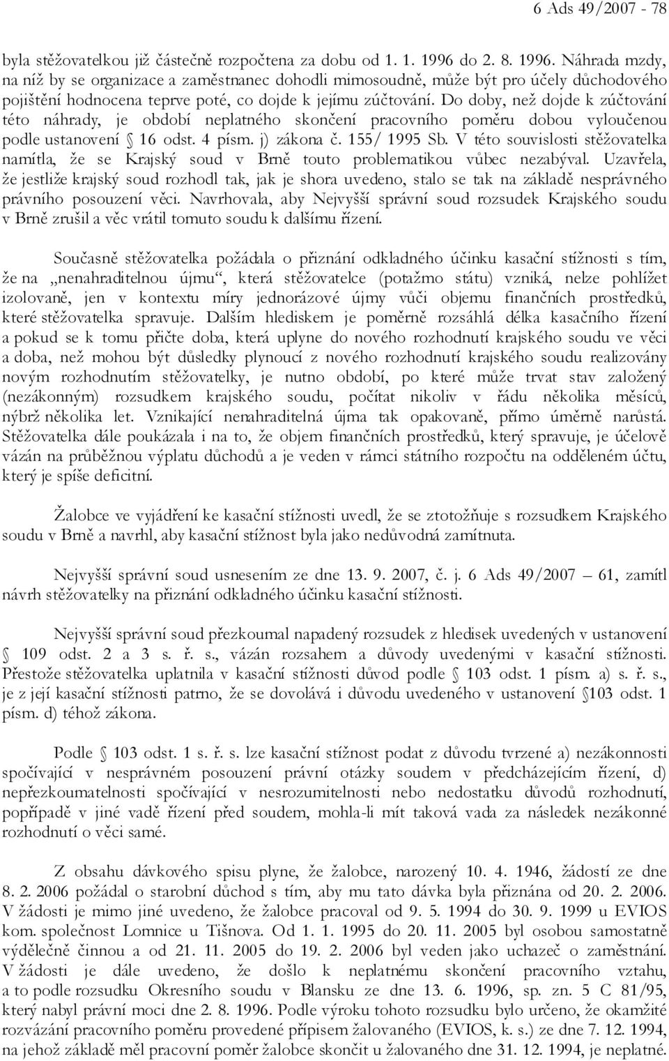 Do doby, než dojde k zúčtování této náhrady, je období neplatného skončení pracovního poměru dobou vyloučenou podle ustanovení 16 odst. 4 písm. j) zákona č. 155/ 1995 Sb.