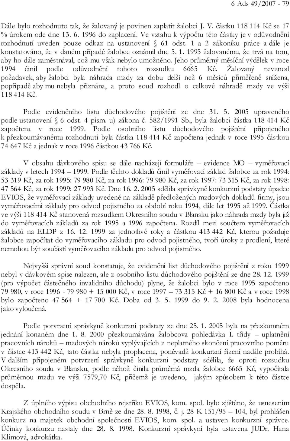 Jeho průměrný měsíční výdělek v roce 1994 činil podle odůvodnění tohoto rozsudku 6665 Kč.