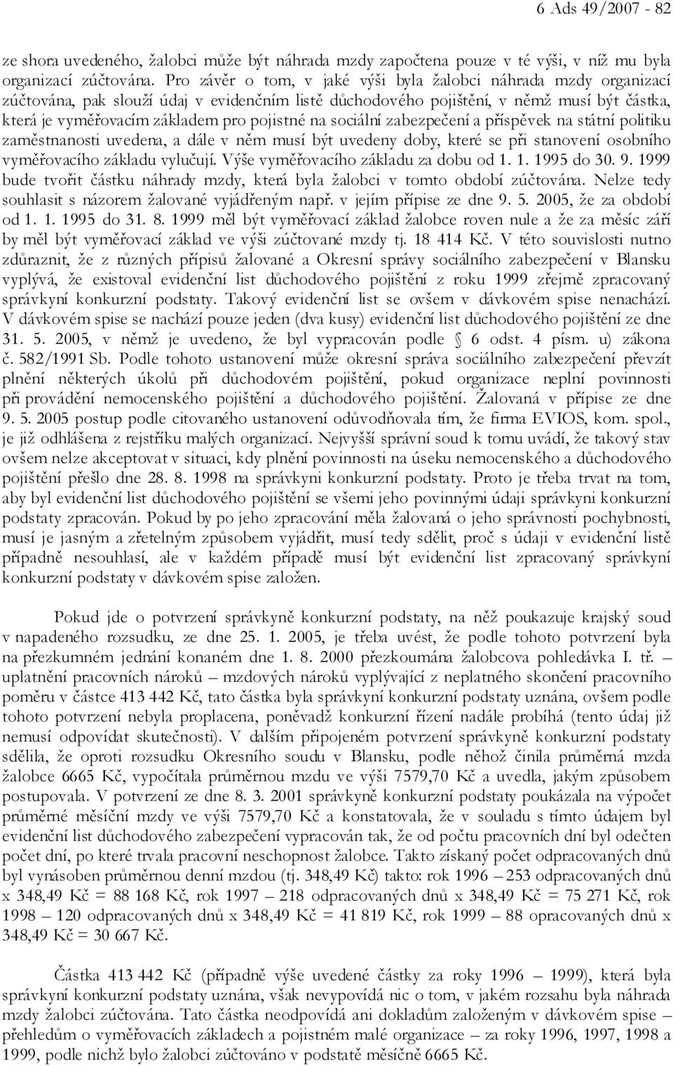 pojistné na sociální zabezpečení a příspěvek na státní politiku zaměstnanosti uvedena, a dále v něm musí být uvedeny doby, které se při stanovení osobního vyměřovacího základu vylučují.