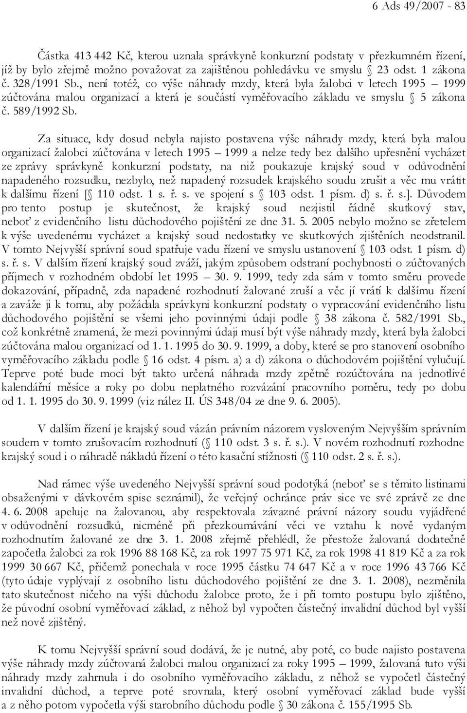 Za situace, kdy dosud nebyla najisto postavena výše náhrady mzdy, která byla malou organizací žalobci zúčtována v letech 1995 1999 a nelze tedy bez dalšího upřesnění vycházet ze zprávy správkyně