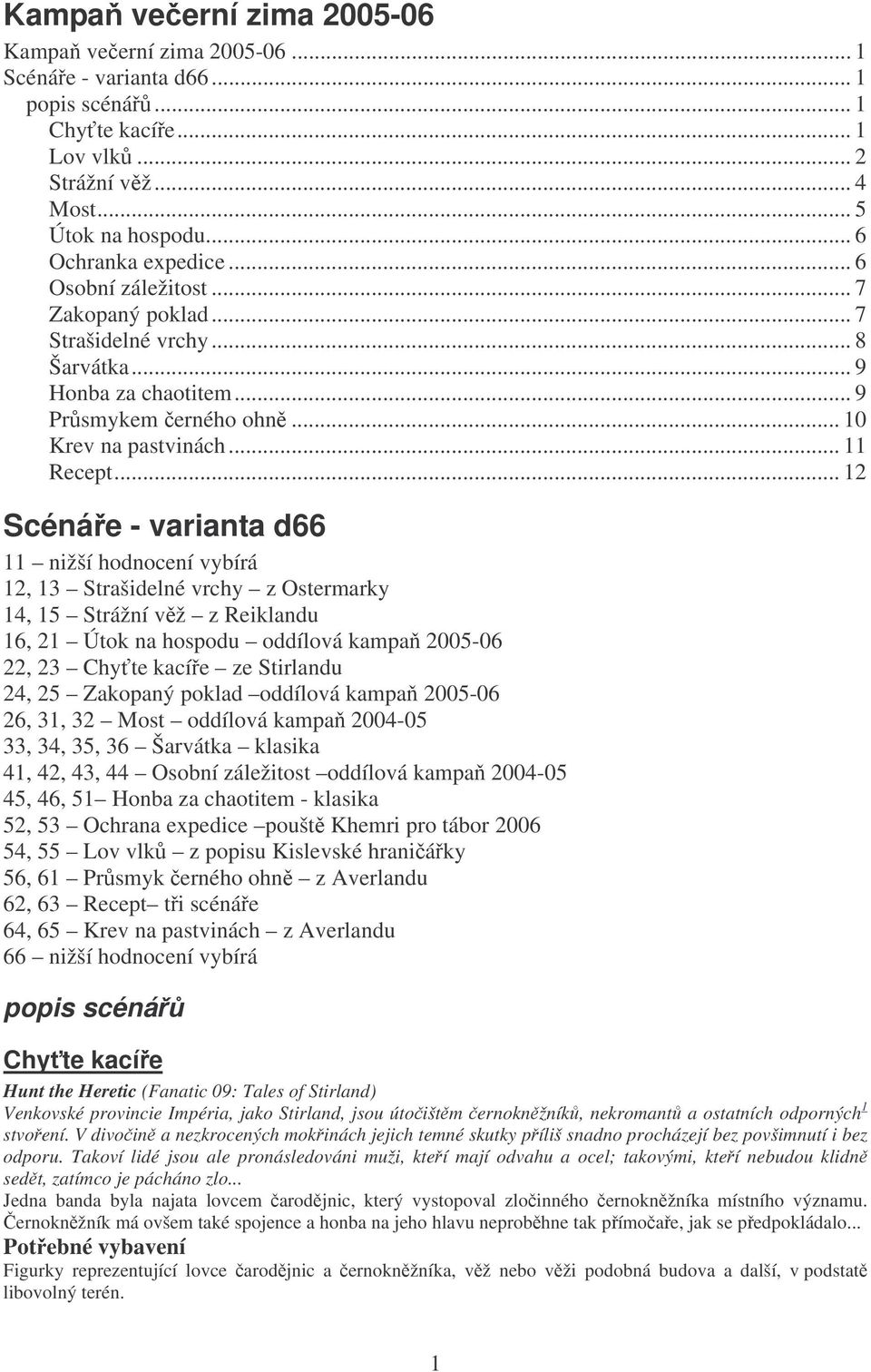 .. 12 Scénáe - varianta d66 11 nižší hodnocení vybírá 12, 13 Strašidelné vrchy z Ostermarky 14, 15 Strážní vž z Reiklandu 16, 21 Útok na hospodu oddílová kampa 2005-06 22, 23 Chyte kacíe ze Stirlandu