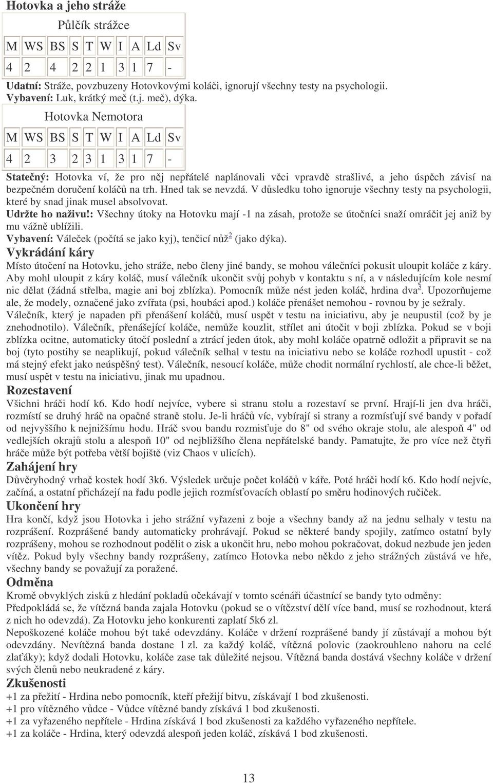 Hned tak se nevzdá. V dsledku toho ignoruje všechny testy na psychologii, které by snad jinak musel absolvovat. Udržte ho naživu!