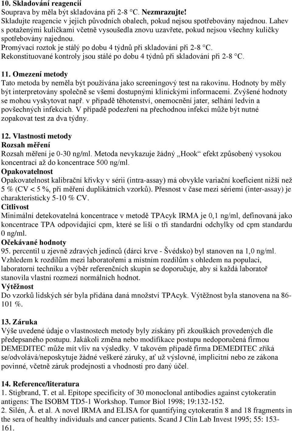 Rekonstituované kontroly jsou stálé po dobu 4 týdnů při skladování při 2-8 C. 11. Omezení metody Tato metoda by neměla být používána jako screeningový test na rakovinu.