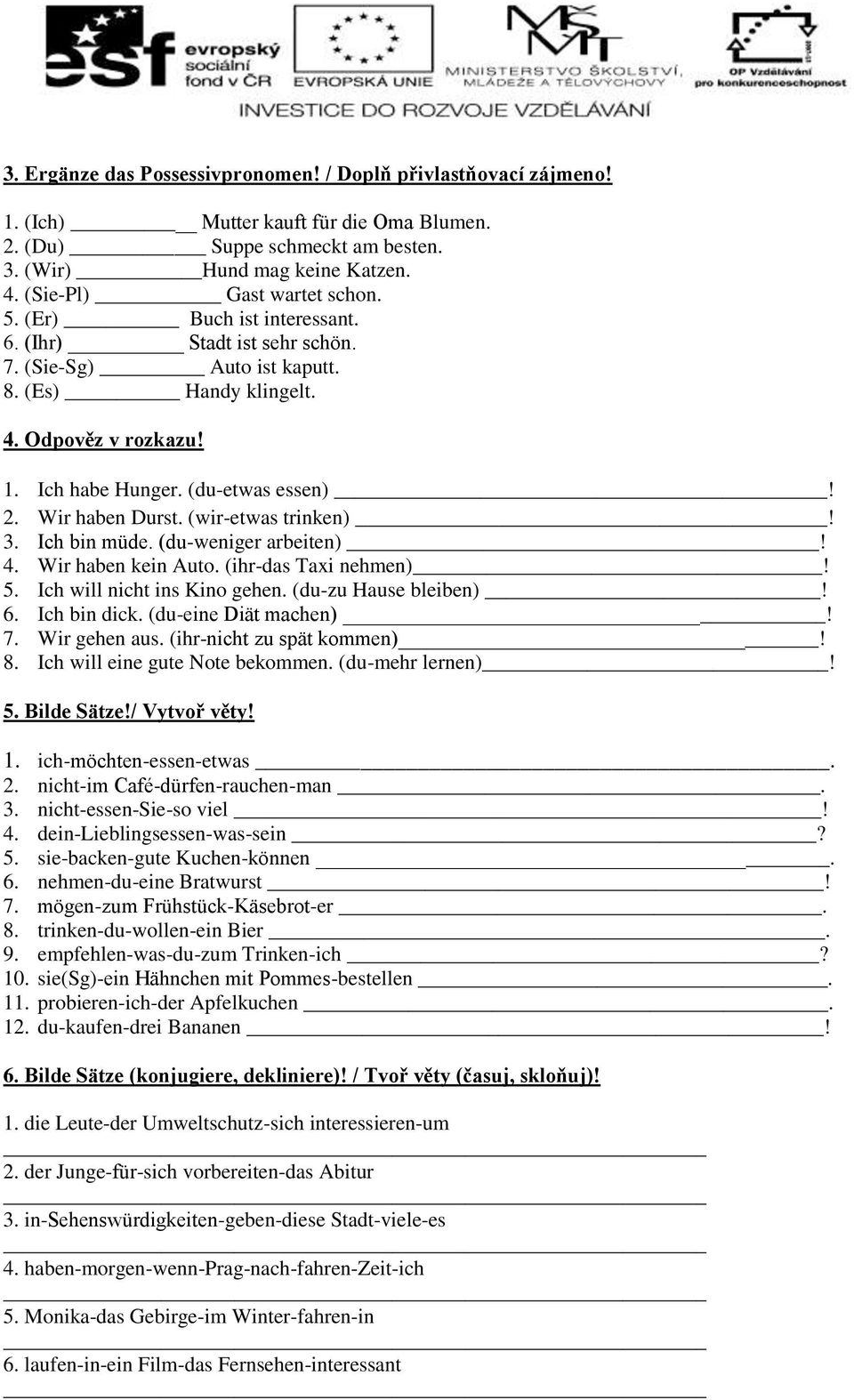 (du-etwas essen)! 2. Wir haben Durst. (wir-etwas trinken)! 3. Ich bin müde. (du-weniger arbeiten)! 4. Wir haben kein Auto. (ihr-das Taxi nehmen)! 5. Ich will nicht ins Kino gehen.