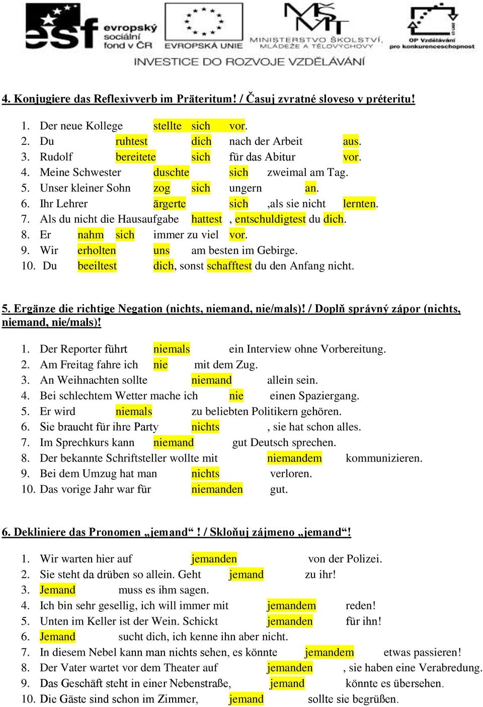 Als du nicht die Hausaufgabe hattest, entschuldigtest du dich. 8. Er nahm sich immer zu viel vor. 9. Wir erholten uns am besten im Gebirge. 10. Du beeiltest dich, sonst schafftest du den Anfang nicht.