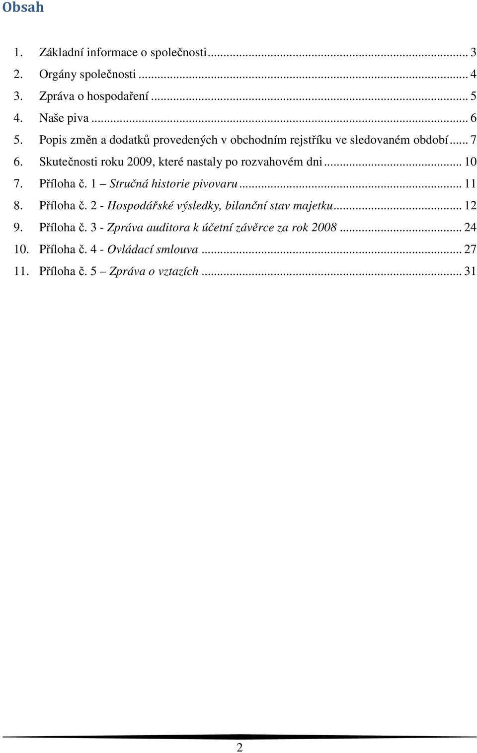 Skutečnosti roku 2009, které nastaly po rozvahovém dni... 10 7. Příloha č. 1 Stručná historie pivovaru... 11 8. Příloha č. 2 - Hospodářské výsledky, bilanční stav majetku.