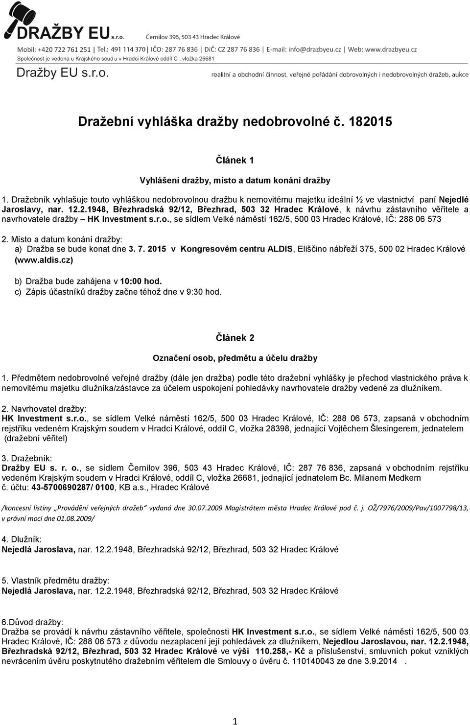 2.1948, Březhradská 92/12, Březhrad, 503 32 Hradec Králové, k návrhu zástavního věřitele a navrhovatele dražby HK Investment s.r.o., se sídlem Velké náměstí 162/5, 500 03 Hradec Králové, IČ: 288 06 573 2.