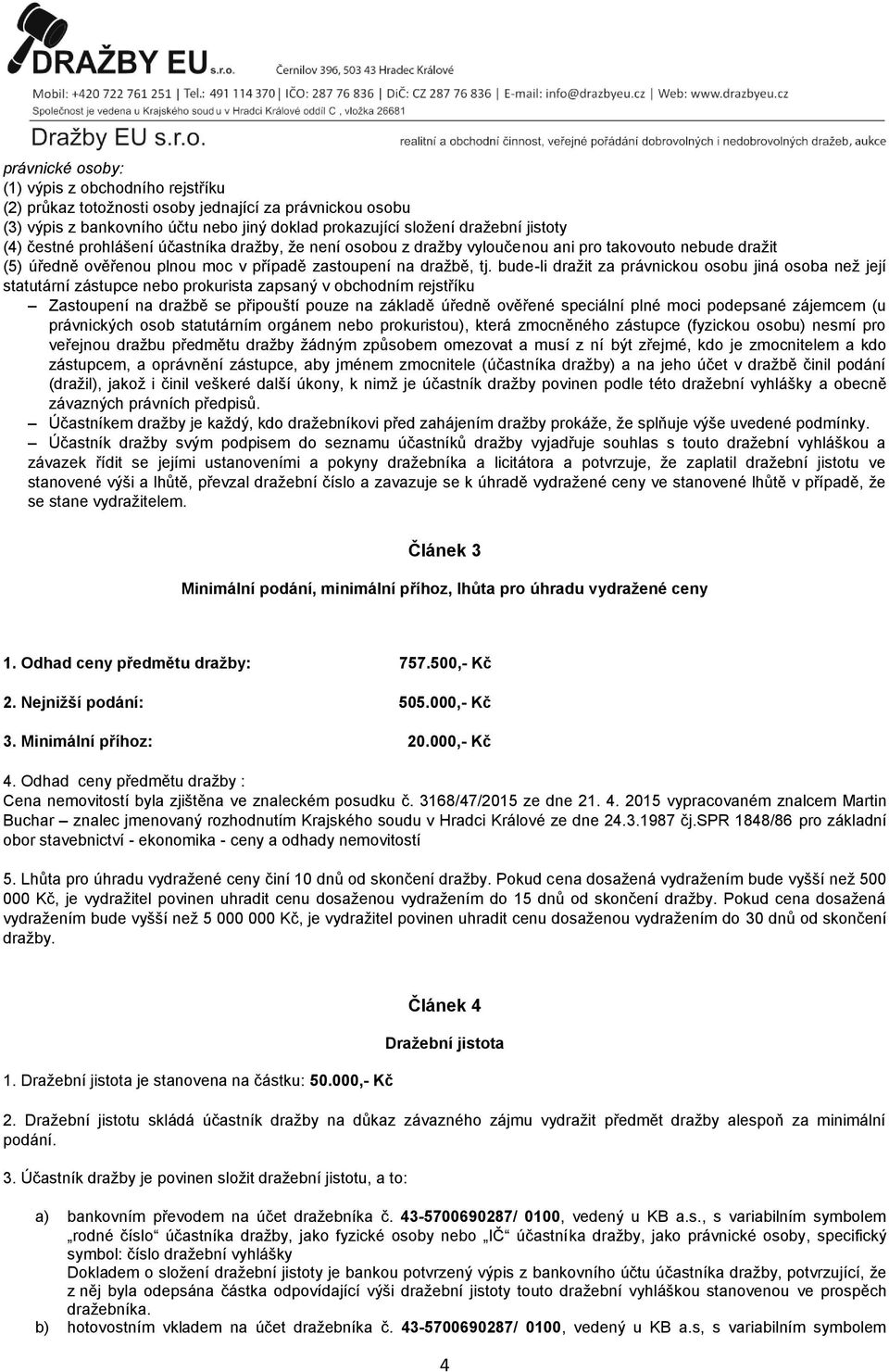 bude-li dražit za právnickou osobu jiná osoba než její statutární zástupce nebo prokurista zapsaný v obchodním rejstříku Zastoupení na dražbě se připouští pouze na základě úředně ověřené speciální