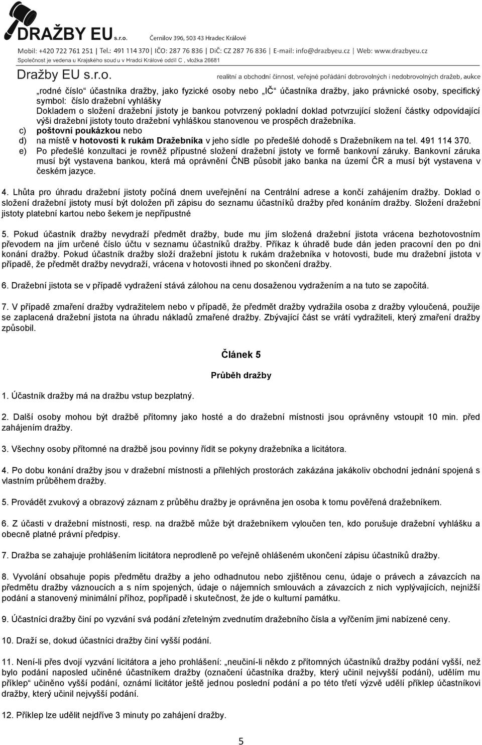 c) poštovní poukázkou nebo d) na místě v hotovosti k rukám Dražebníka v jeho sídle po předešlé dohodě s Dražebníkem na tel. 491 114 370.