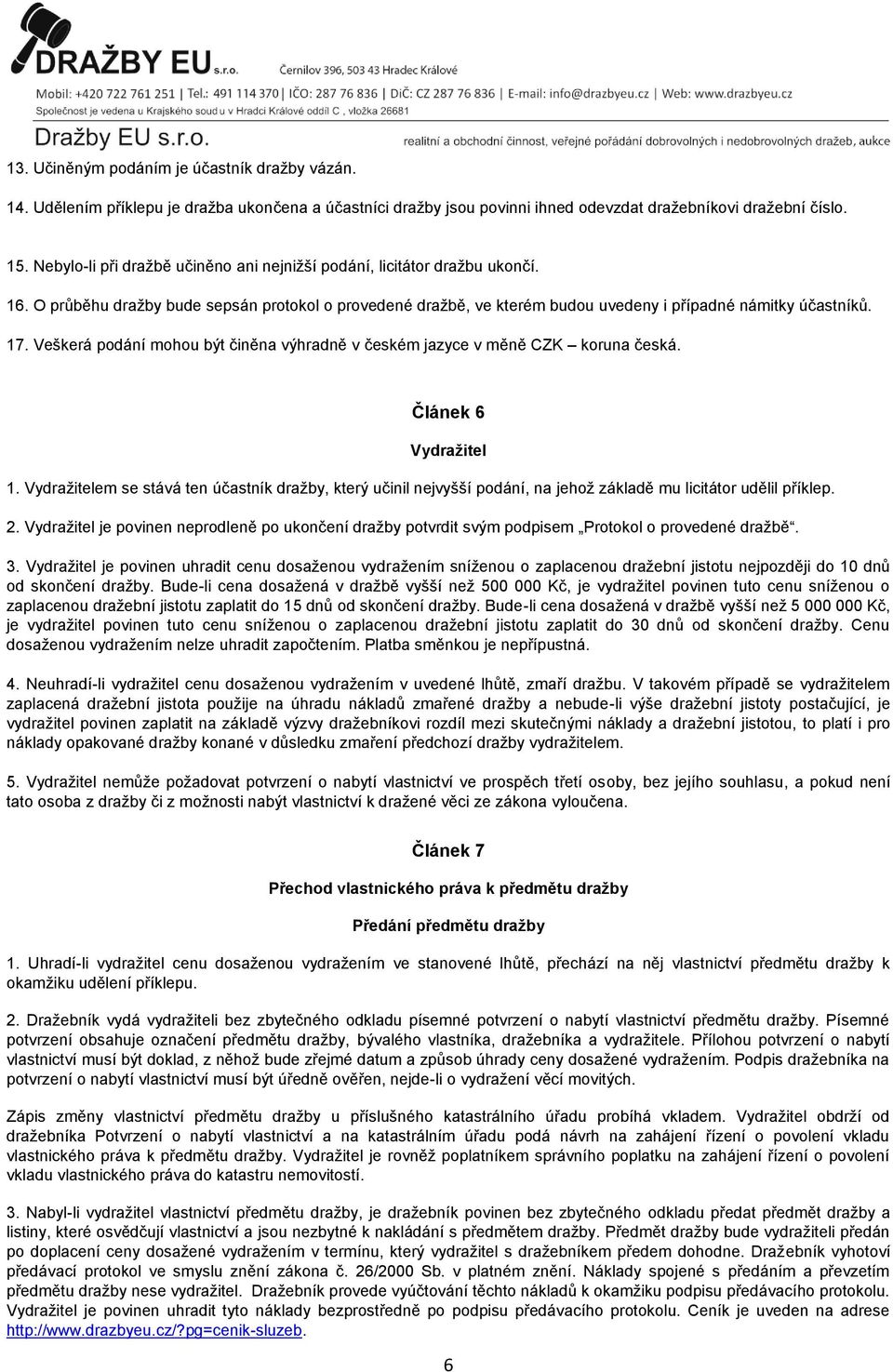 Veškerá podání mohou být činěna výhradně v českém jazyce v měně CZK koruna česká. Článek 6 Vydražitel 1.