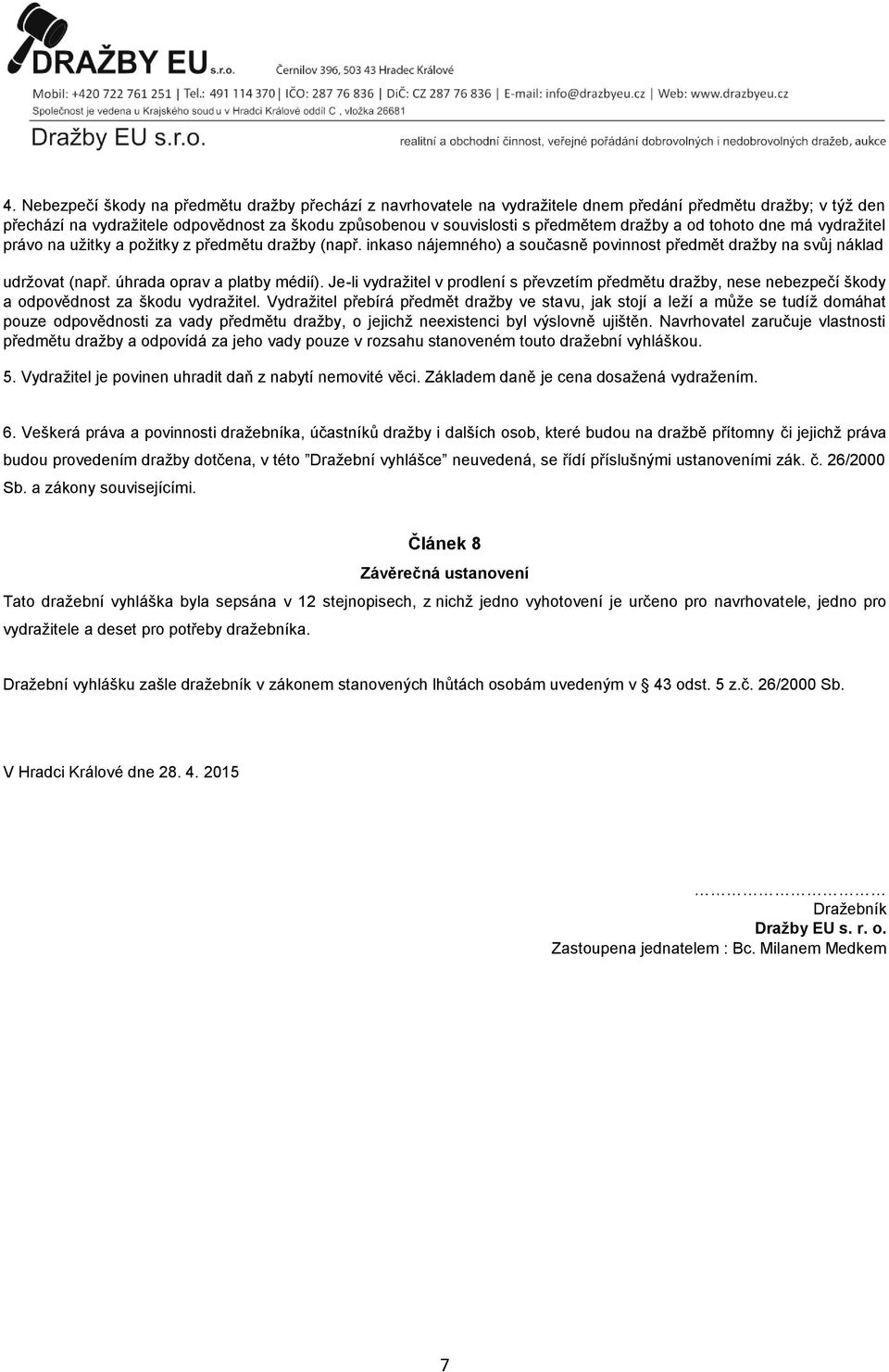 úhrada oprav a platby médií). Je-li vydražitel v prodlení s převzetím předmětu dražby, nese nebezpečí škody a odpovědnost za škodu vydražitel.