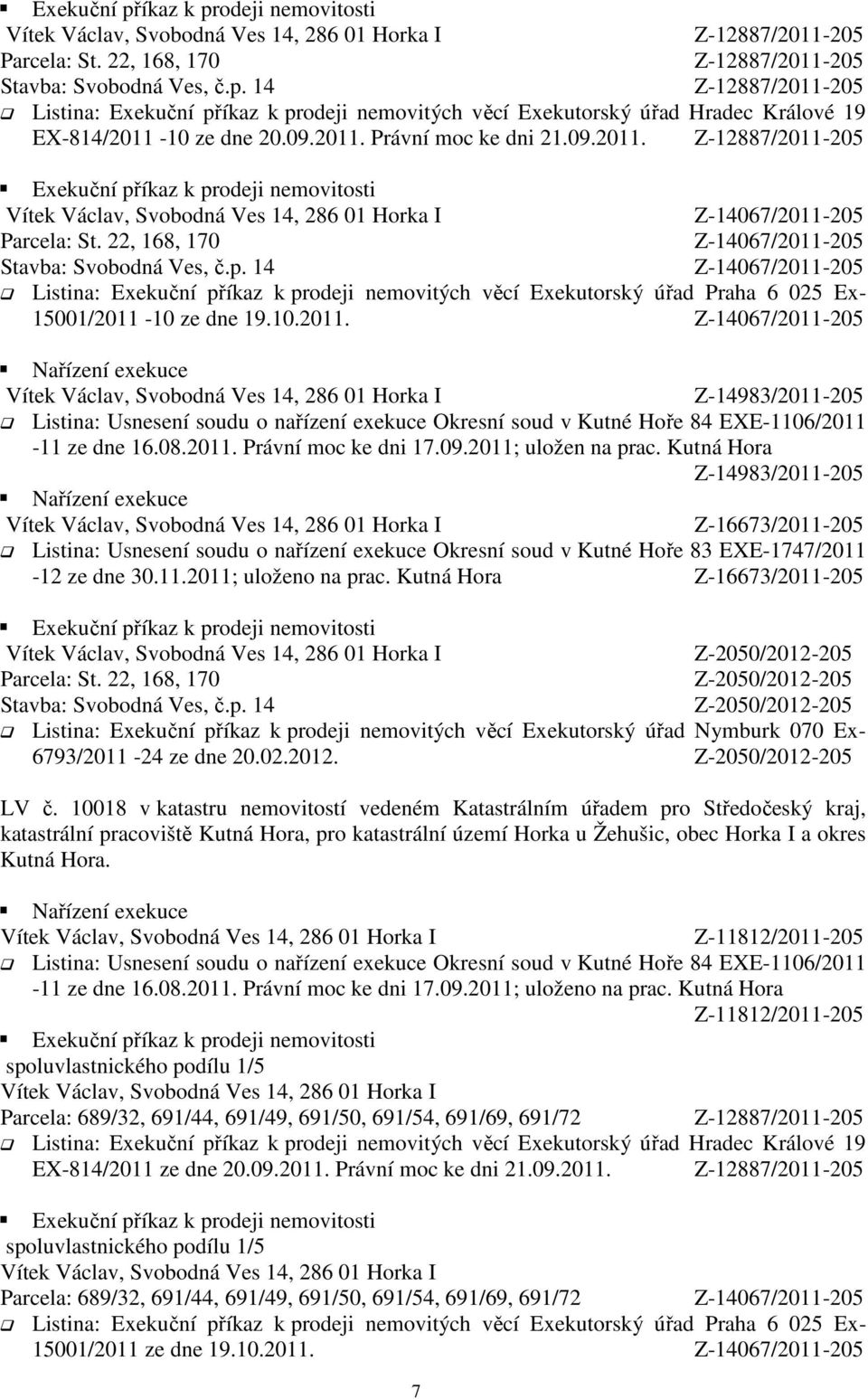 Kutná Hora Z-16673/2011-205 Listina: Usnesení soudu o nařízení exekuce Okresní soud v Kutné Hoře 83 EXE-1747/2011-12 ze dne 30.11.2011; uloženo na prac.