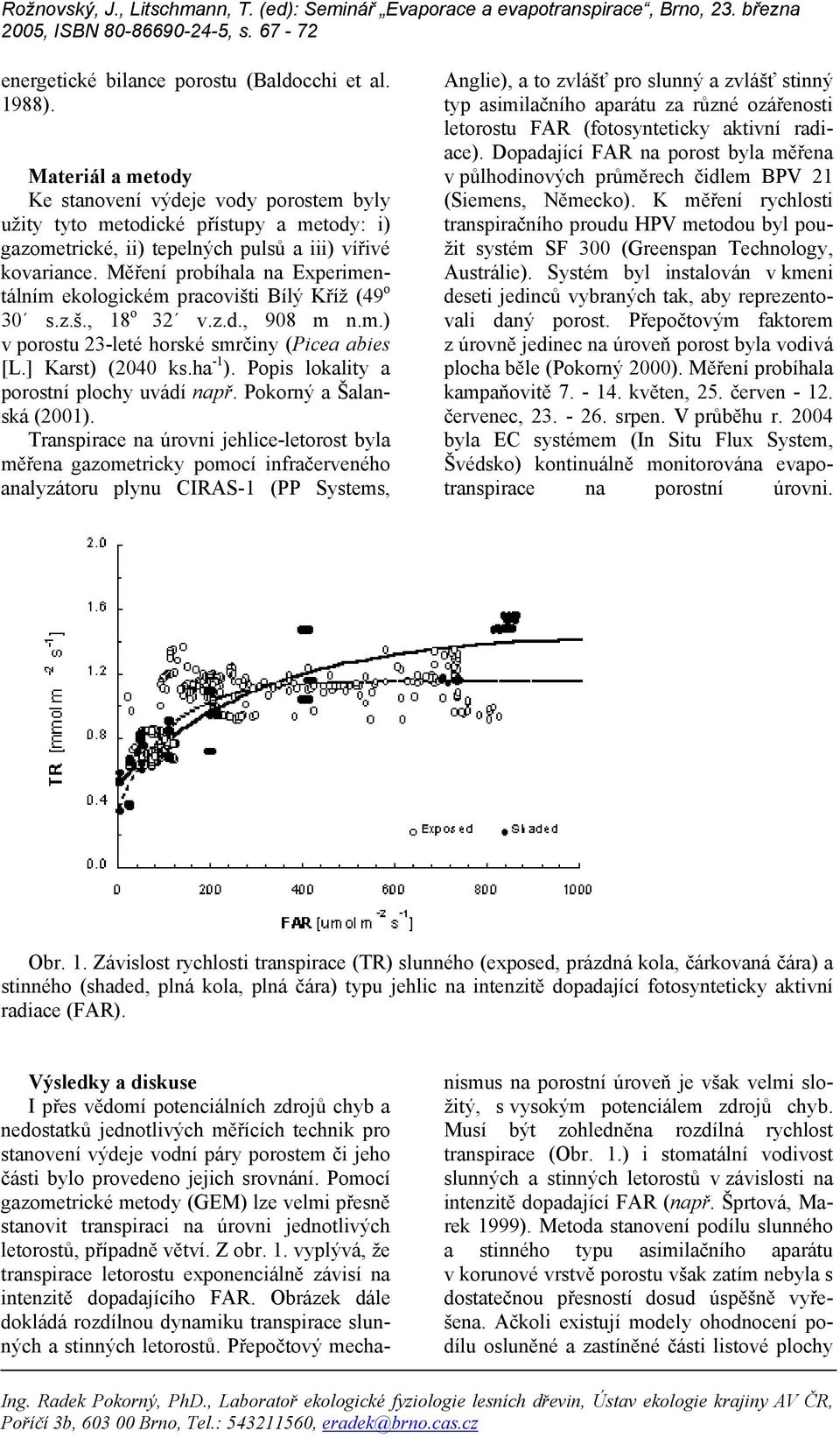 Měření probíhala na Experimentálním ekologickém pracovišti Bílý Kříž (49 o 30 s.z.š., 18 o 32 v.z.d., 908 m n.m.) v porostu 23-leté horské smrčiny (Picea abies [L.] Karst) (2040 ks.ha -1 ).