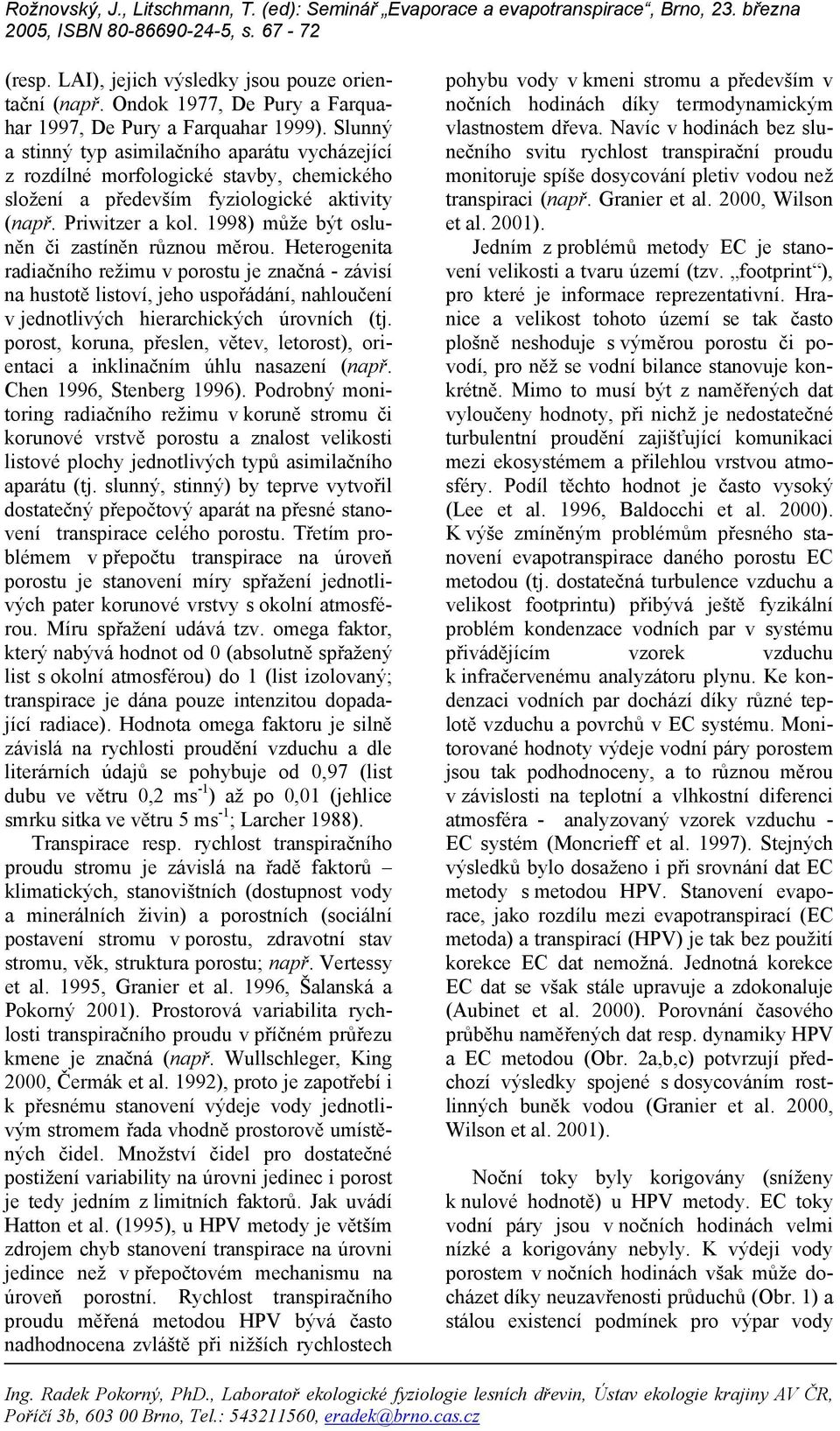 1998) může být osluněn či zastíněn různou měrou. Heterogenita radiačního režimu v porostu je značná - závisí na hustotě listoví, jeho uspořádání, nahloučení v jednotlivých hierarchických úrovních (tj.