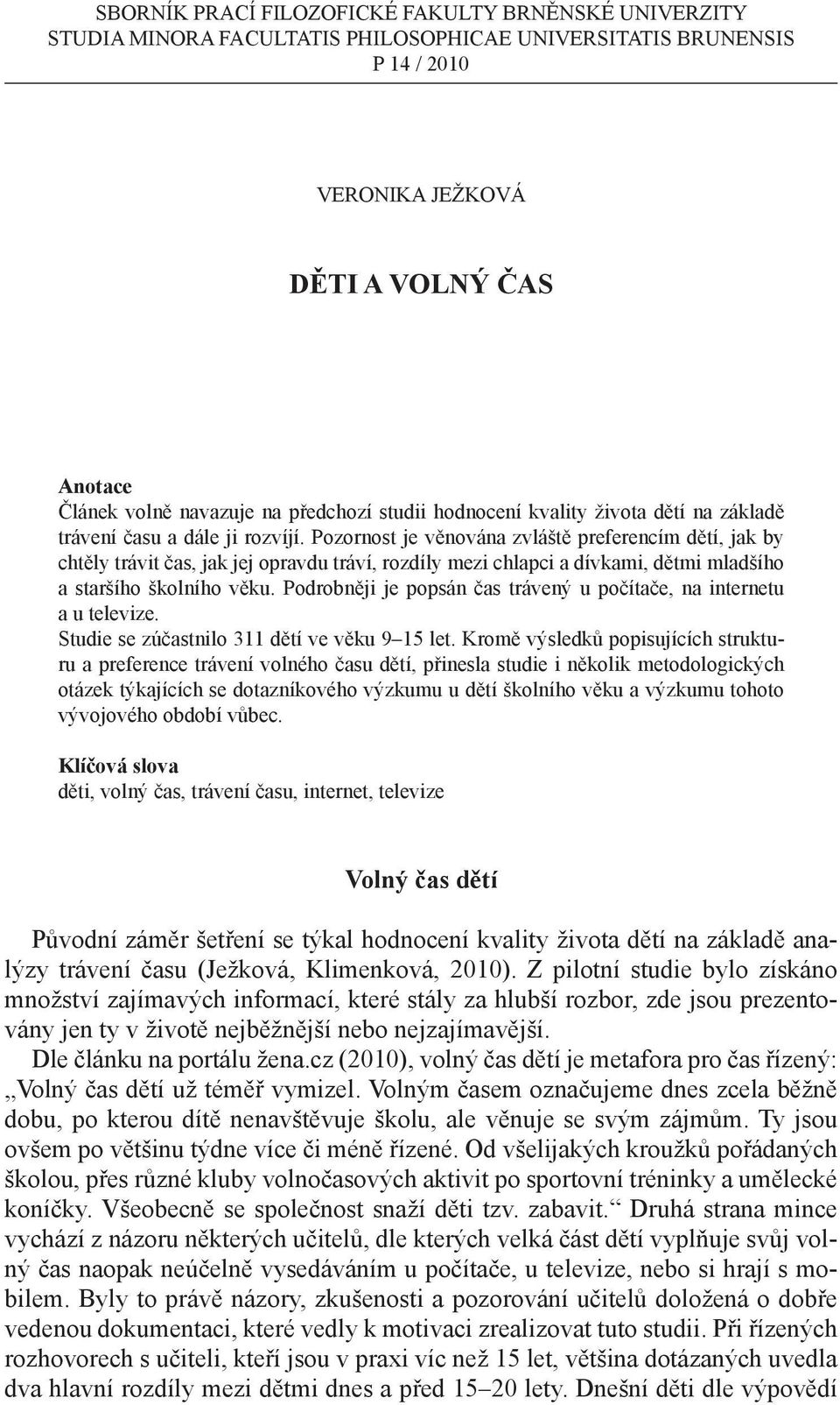 Pozornost je věnována zvláště preferencím dětí, jak by chtěly trávit čas, jak jej opravdu tráví, rozdíly mezi chlapci a dívkami, dětmi mladšího a staršího školního věku.