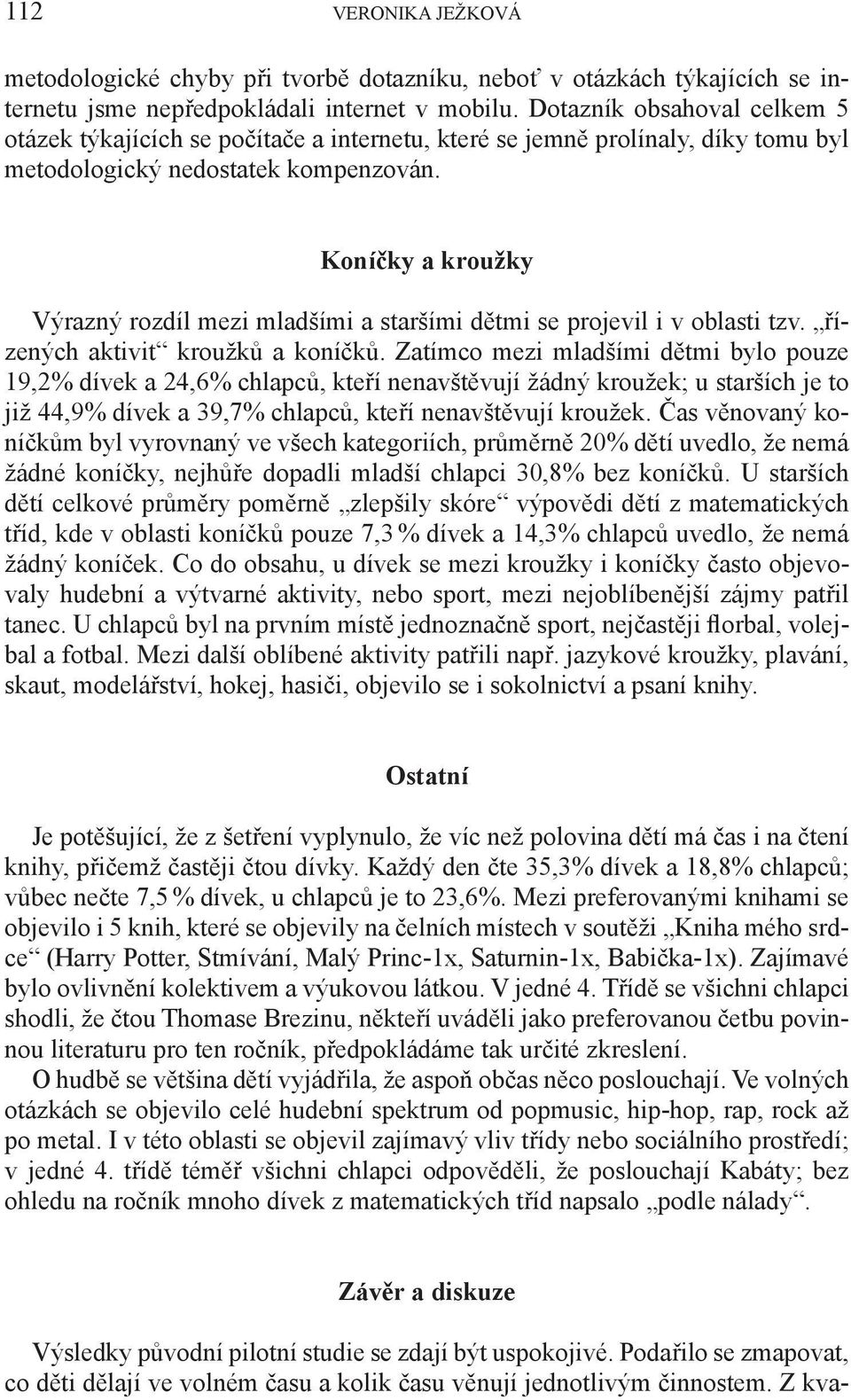 Koníčky a kroužky Výrazný rozdíl mezi mladšími a staršími dětmi se projevil i v oblasti tzv. řízených aktivit kroužků a koníčků.