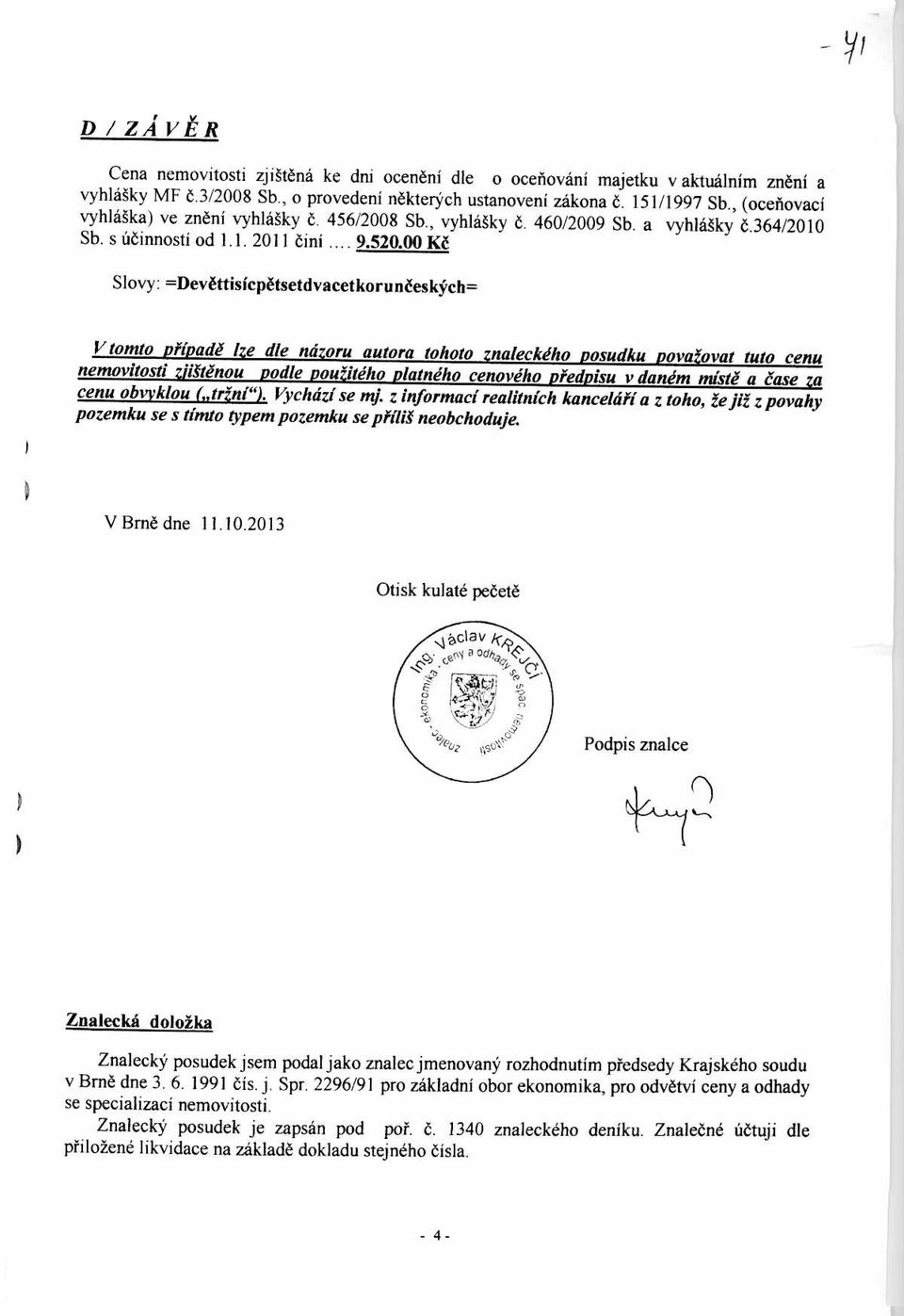 00 M Slovy: =Dev6ttisicpetsetdvacetkoruOes4ch= V tomto pfipade Ize dle ndzoru autora tohoto znaleckeho posudku povatovat tuto cenu nemovitosti dikinou podle poutiteho platneho cenoveho pfedpisu v