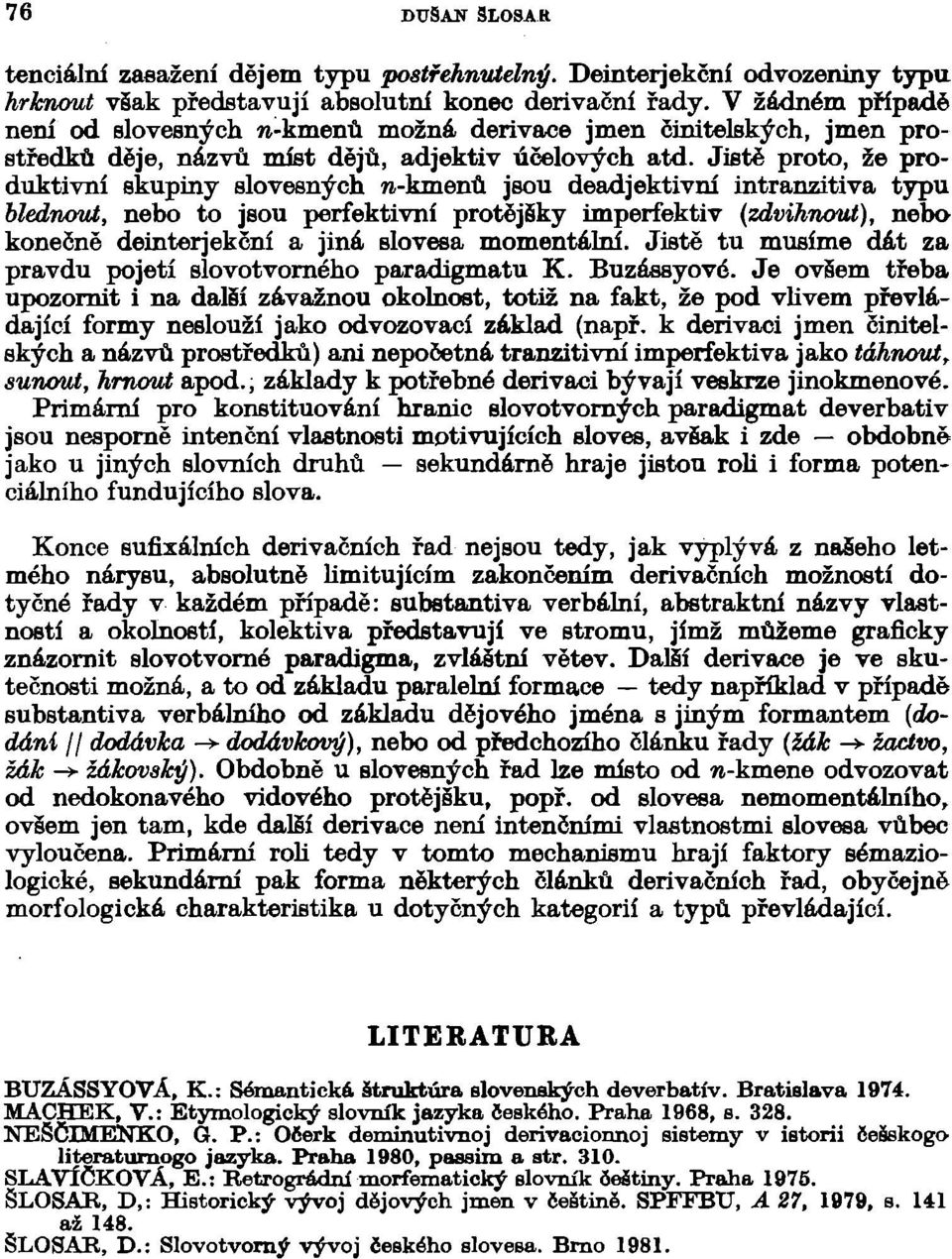 Jistě proto, že produktivní skupiny slovesných n-kmenů jsou deadjektivní intranzitiva typu blednout, nebo to jsou perfektivní protějšky imperfektiv (zdvihnout), nebo konečně deinterjekční a jiná