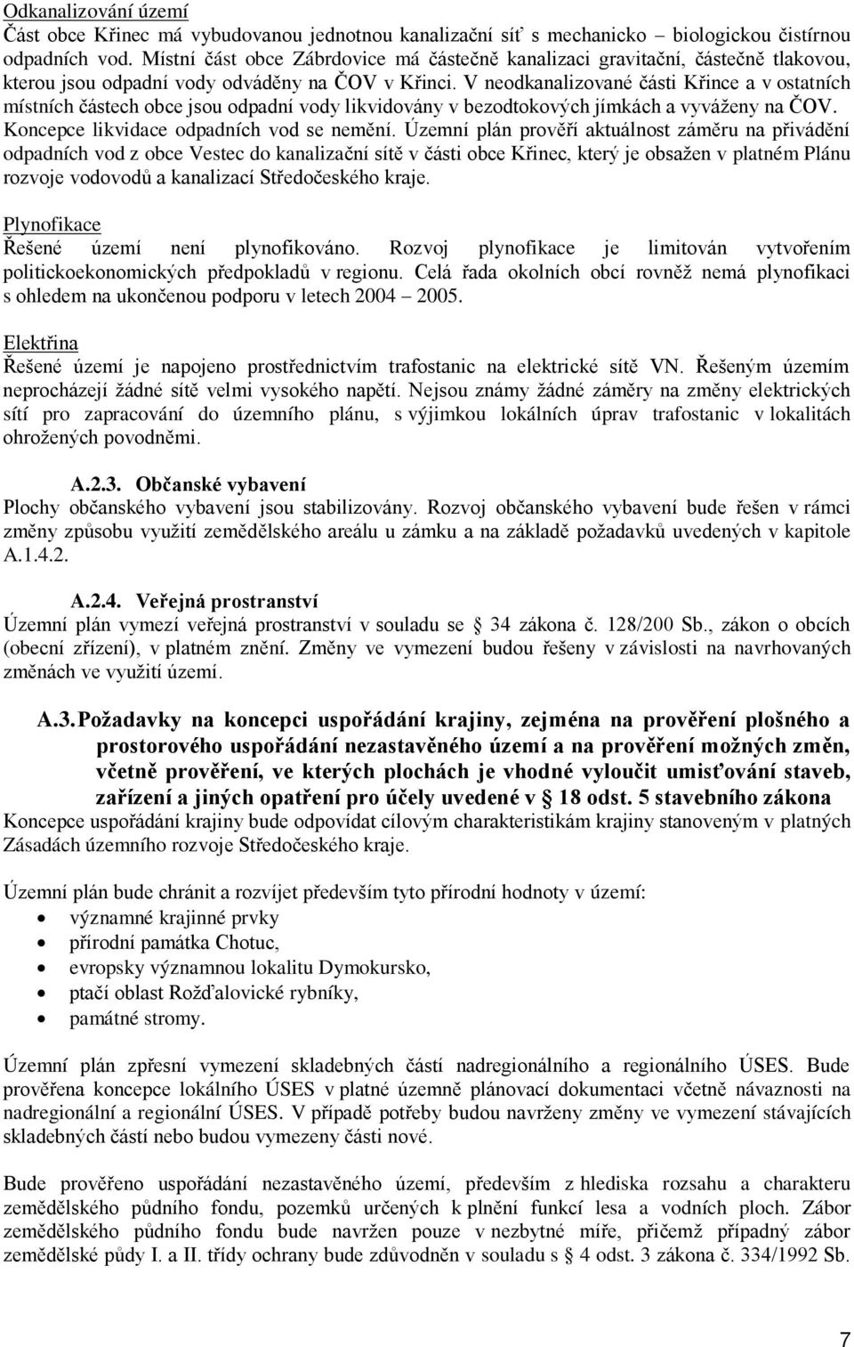 V neodkanalizované části Křince a v ostatních místních částech obce jsou odpadní vody likvidovány v bezodtokových jímkách a vyváženy na ČOV. Koncepce likvidace odpadních vod se nemění.