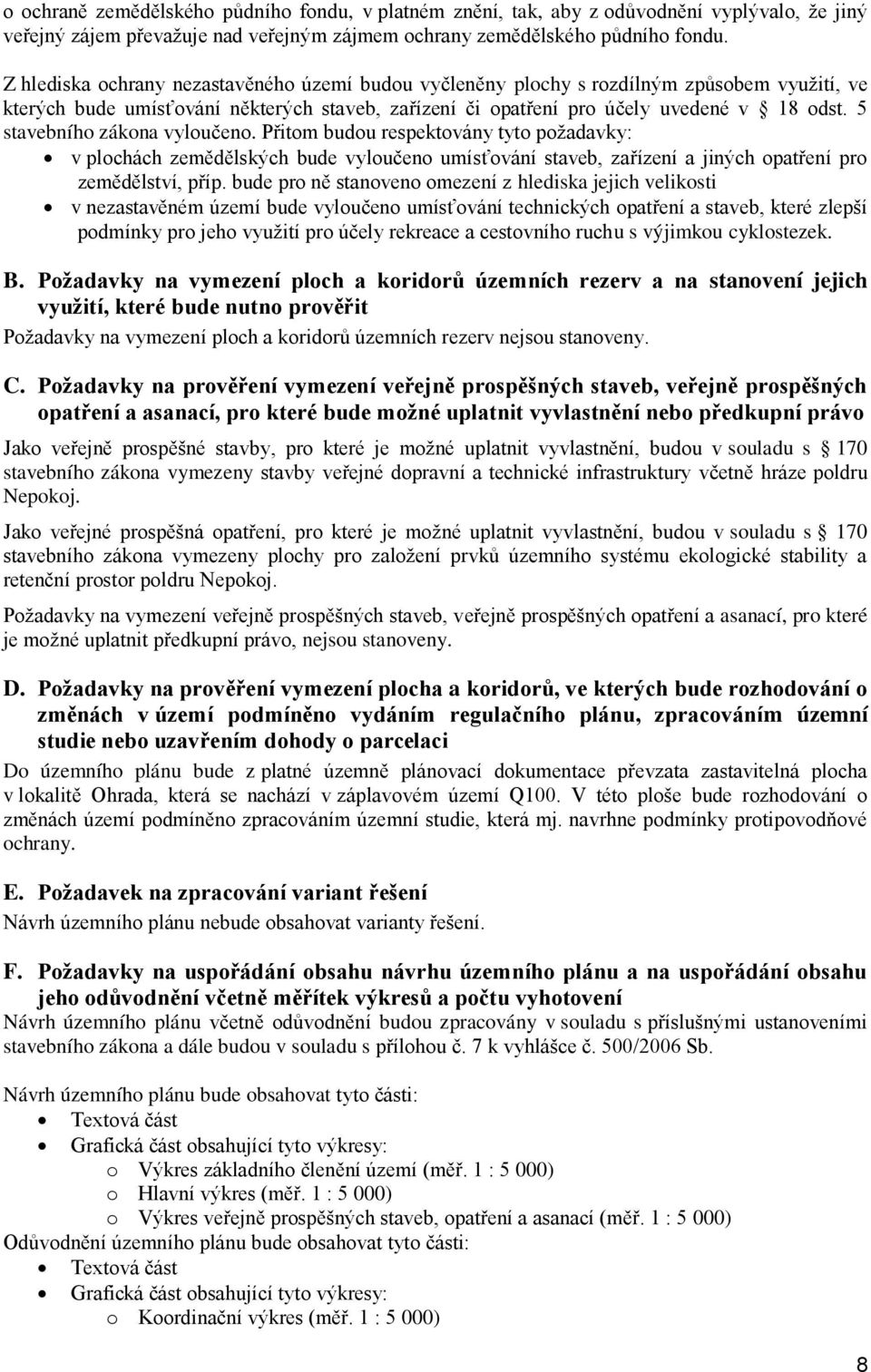 5 stavebního zákona vyloučeno. Přitom budou respektovány tyto požadavky: v plochách zemědělských bude vyloučeno umísťování staveb, zařízení a jiných opatření pro zemědělství, příp.