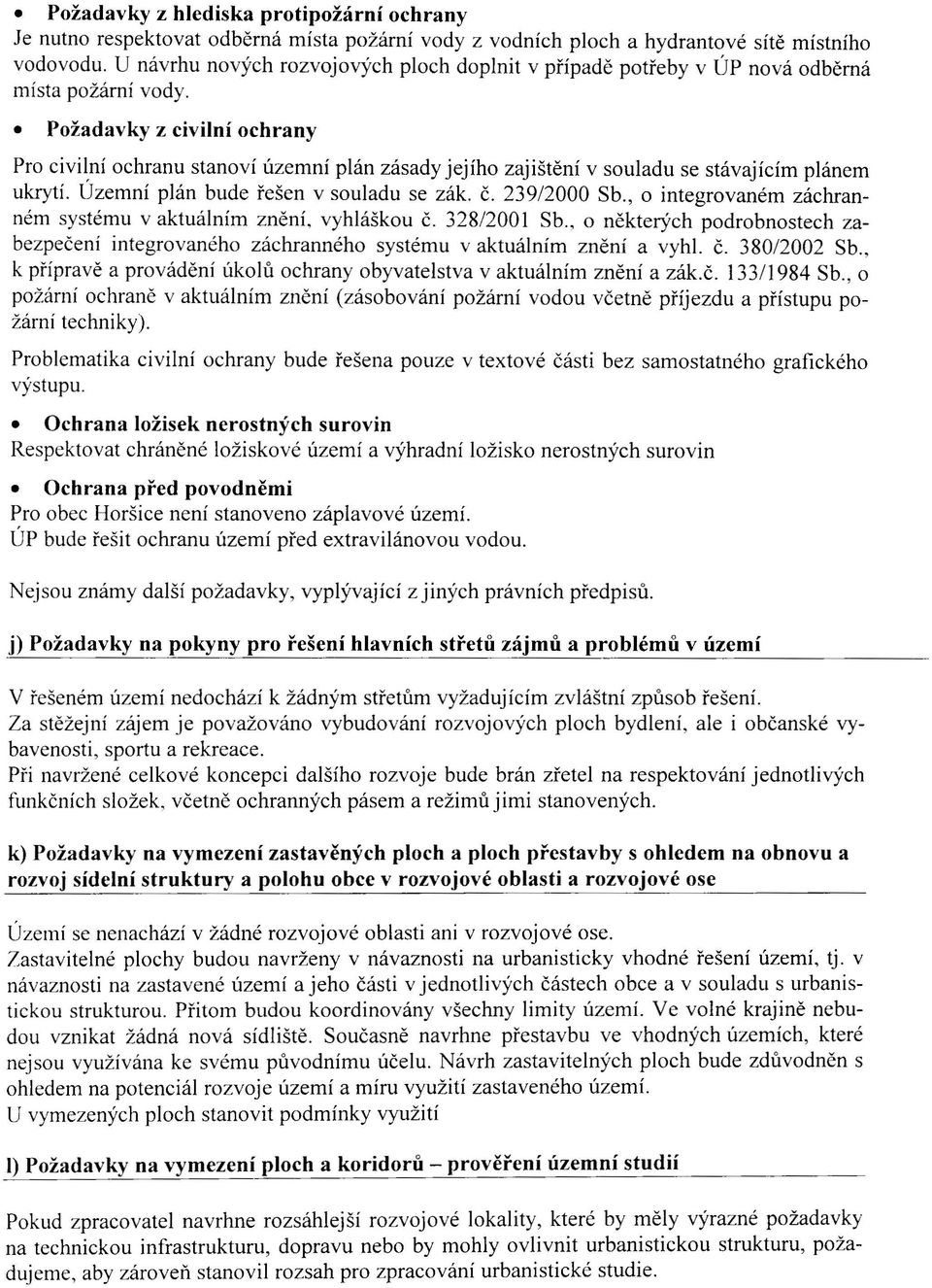 Požadavky z civilní ochrany Pro civil,ní ochranu stanoví územní plán zásady jejího zajištění v souladu se stávajícím plánem ukrytí. Uzemní plán bude řešen v souladu se zák. Č. 239/2000 Sb.