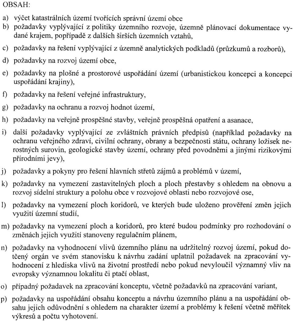 koncepci a koncepci uspořádání krajiny), f) požadavky na řešení veřejné infrastruktury, g) požadavky na ochranu a rozvoj hodnot území, h) požadavky na veřejně prospěšné stavby, veřejně prospěšná