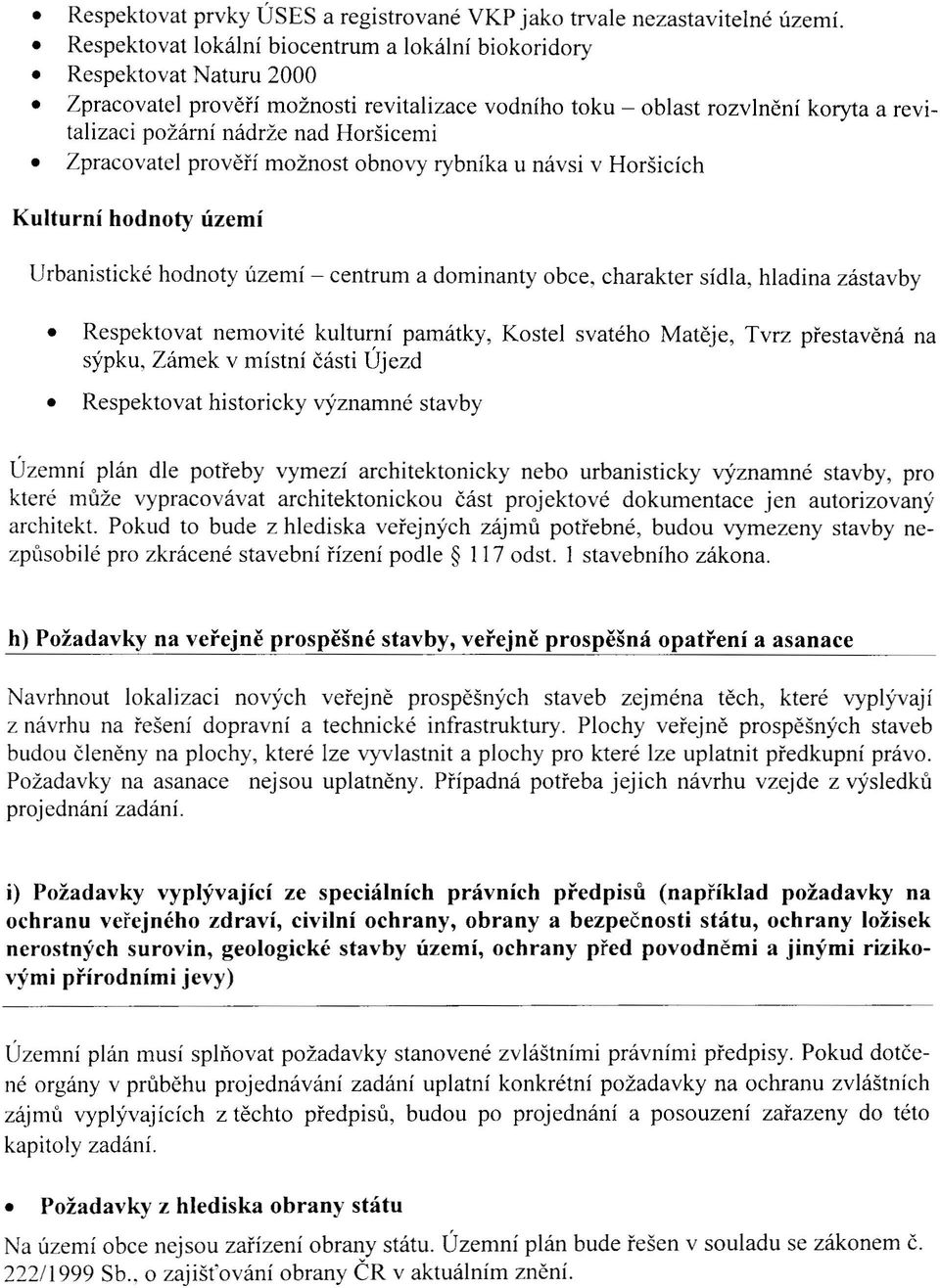 Horšicemi Zpracovatel prověří možnost obnovy rybníka u návsi v Horšicích Kulturní hodnoty území Urbanistické hodnoty území - centrum a dominanty obce, charakter sídla, hladina zástavby Respektovat