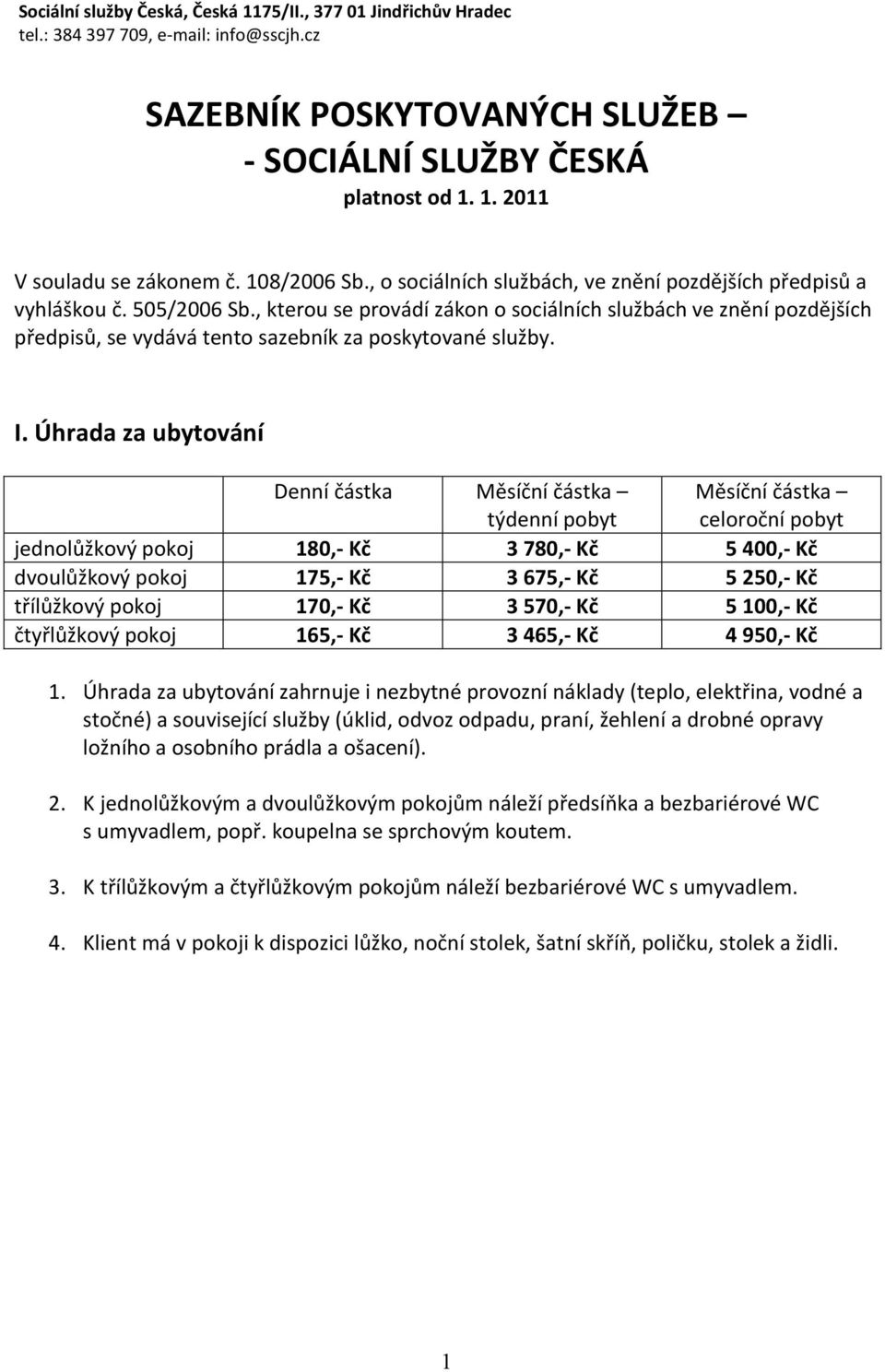 , kterou se provádí zákon o sociálních službách ve znění pozdějších předpisů, se vydává tento sazebník za poskytované služby. I.