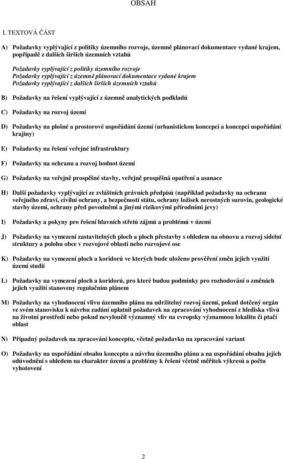 rozvoje Požadavky vyplývající z územně plánovací dokumentace vydané krajem Požadavky vyplývající z dalších širších územních vztahů B) Požadavky na řešení vyplývající z územně analytických podkladů C)