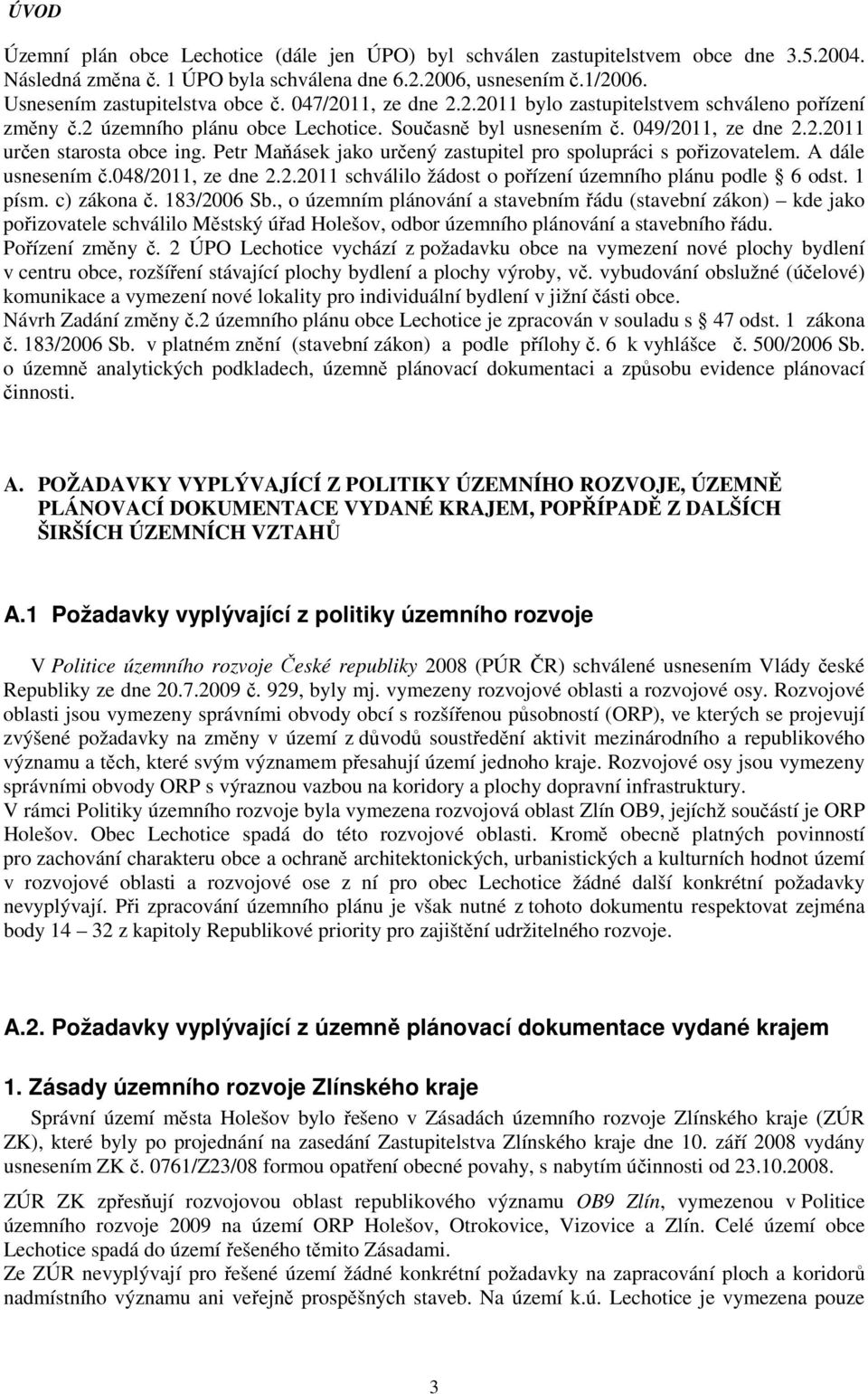 Petr Maňásek jako určený zastupitel pro spolupráci s pořizovatelem. A dále usnesením č.048/2011, ze dne 2.2.2011 schválilo žádost o pořízení územního plánu podle 6 odst. 1 písm. c) zákona č.