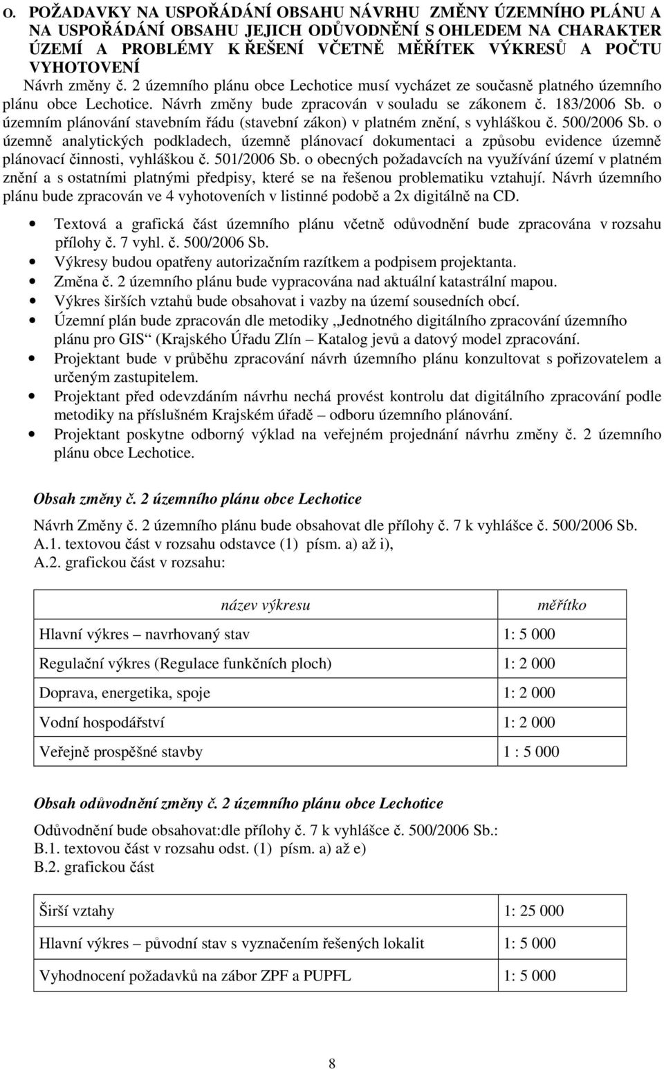 o územním plánování stavebním řádu (stavební zákon) v platném znění, s vyhláškou č. 500/2006 Sb.