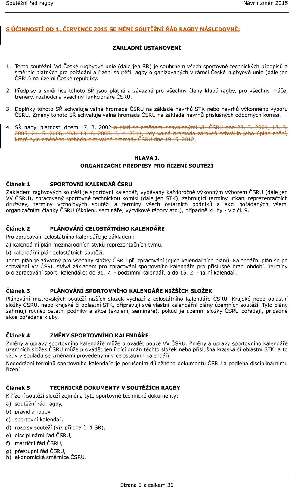 (dále jen ČSRU) na území České republiky. 2. Předpisy a směrnice tohoto SŘ jsou platné a závazné pro všechny členy klubů ragby, pro všechny hráče, trenéry, rozhodčí a všechny funkcionáře ČSRU. 3.