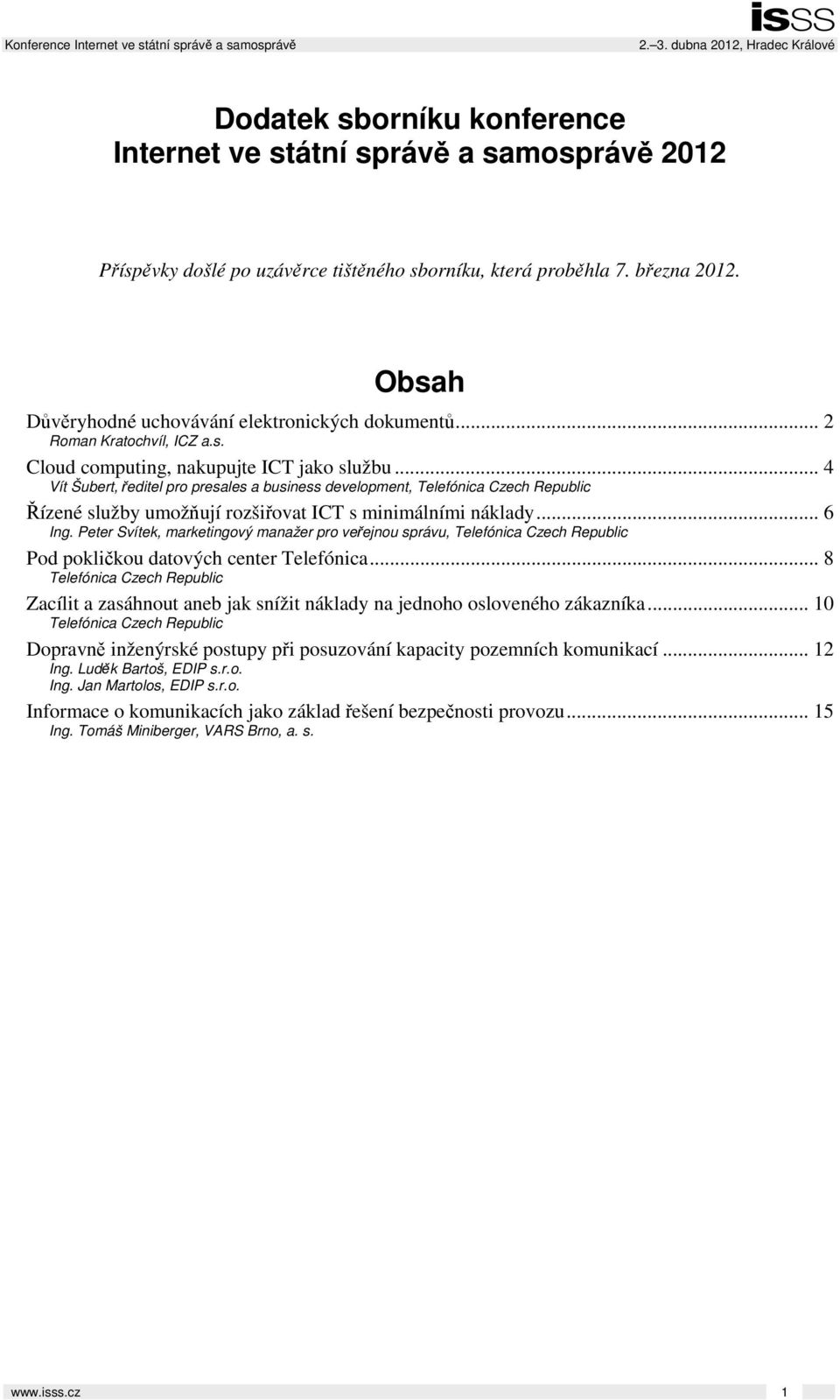 .. 4 Vít Šubert, ředitel pro presales a business development, Telefónica Czech Republic Řízené služby umožňují rozšiřovat ICT s minimálními náklady... 6 Ing.
